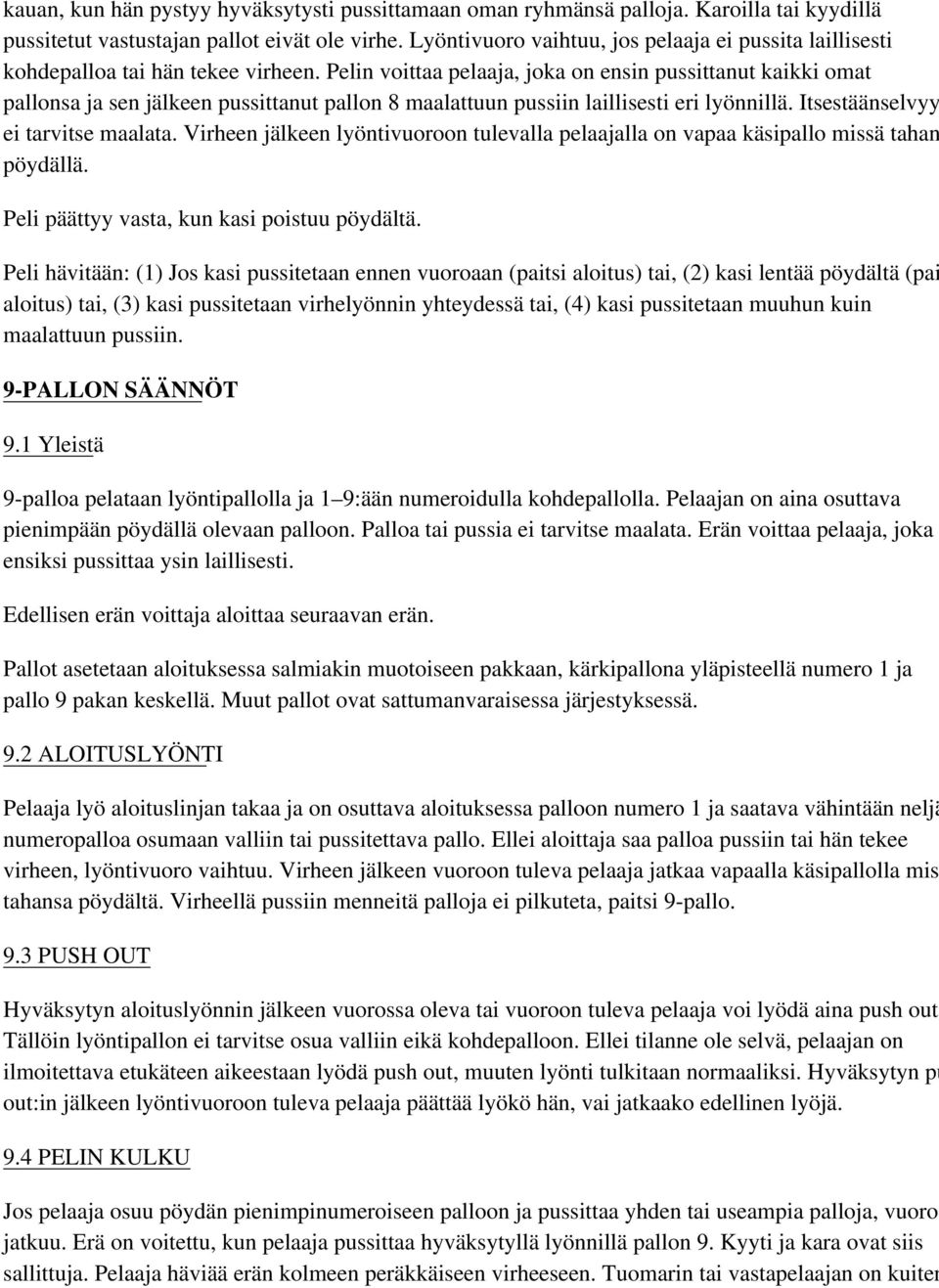 Pelin voittaa pelaaja, joka on ensin pussittanut kaikki omat pallonsa ja sen jälkeen pussittanut pallon 8 maalattuun pussiin laillisesti eri lyönnillä. Itsestäänselvyy ei tarvitse maalata.