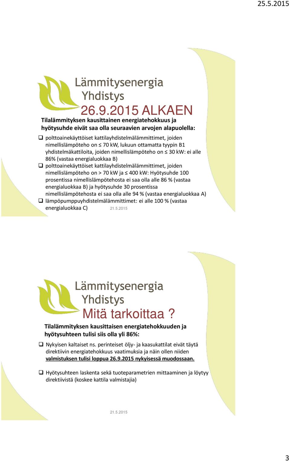 nimellislämpöteho on > 70 kw ja 400 kw: Hyötysuhde 100 prosentissa nimellislämpötehosta ei saa olla alle 86 % (vastaa energialuokkaa B) ja hyötysuhde 30 prosentissa nimellislämpötehosta ei saa olla