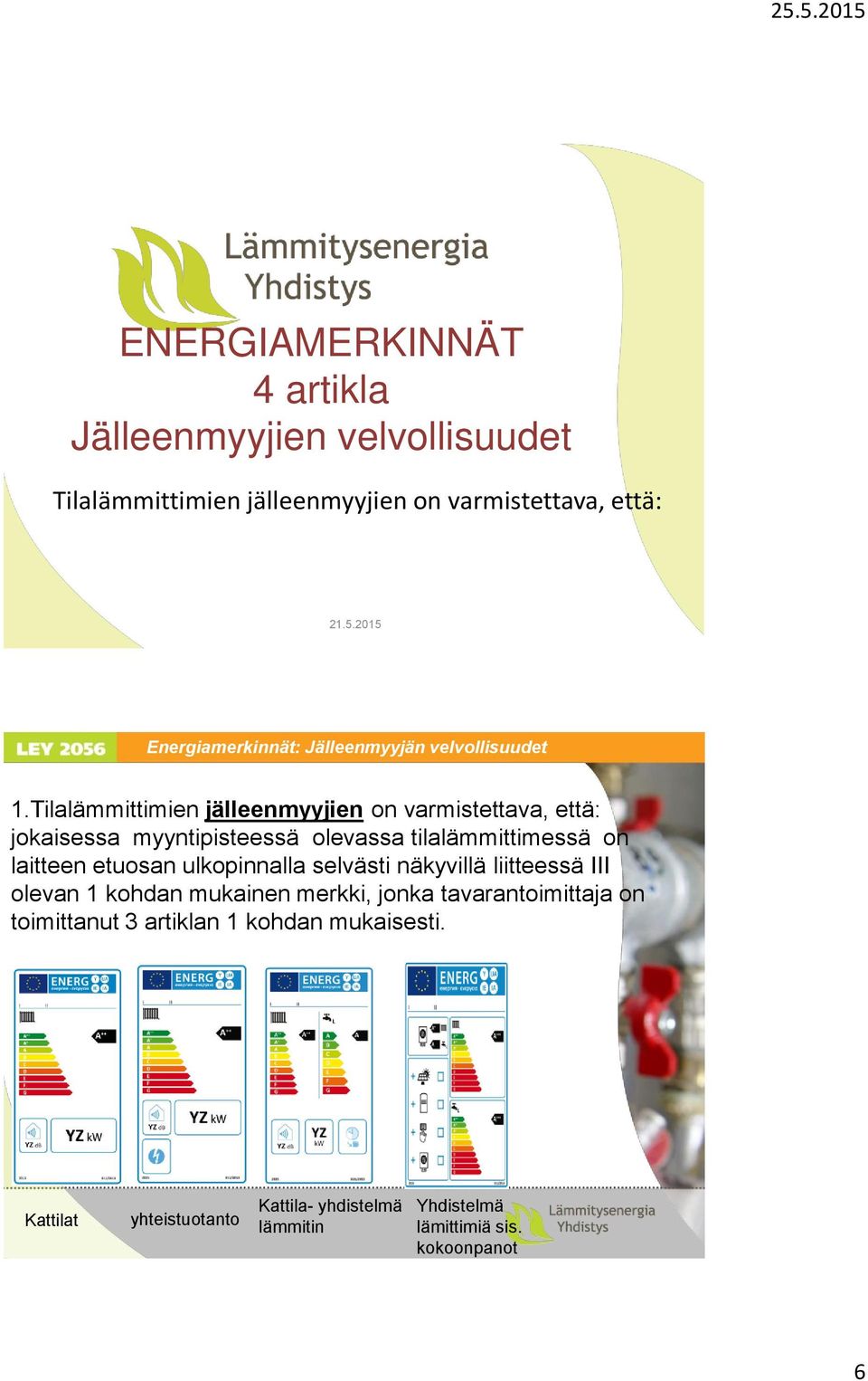 Tilalämmittimien jälleenmyyjien on varmistettava, että: jokaisessa myyntipisteessä olevassa tilalämmittimessä on laitteen etuosan