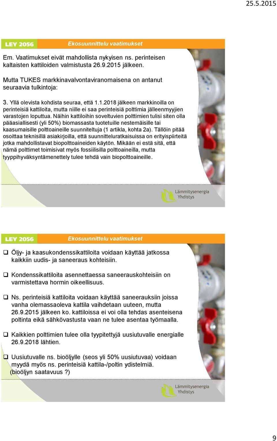 1.2018 jälkeen markkinoilla on perinteisiä kattiloita, mutta niille ei saa perinteisiä polttimia jälleenmyyjien varastojen loputtua.