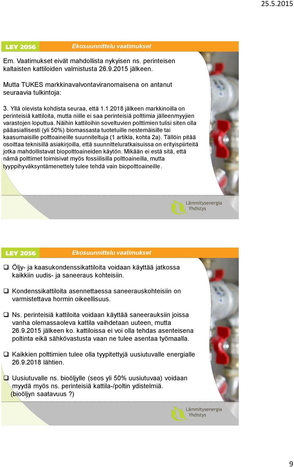 1.2018 jälkeen markkinoilla on perinteisiä kattiloita, mutta niille ei saa perinteisiä polttimia jälleenmyyjien varastojen loputtua.