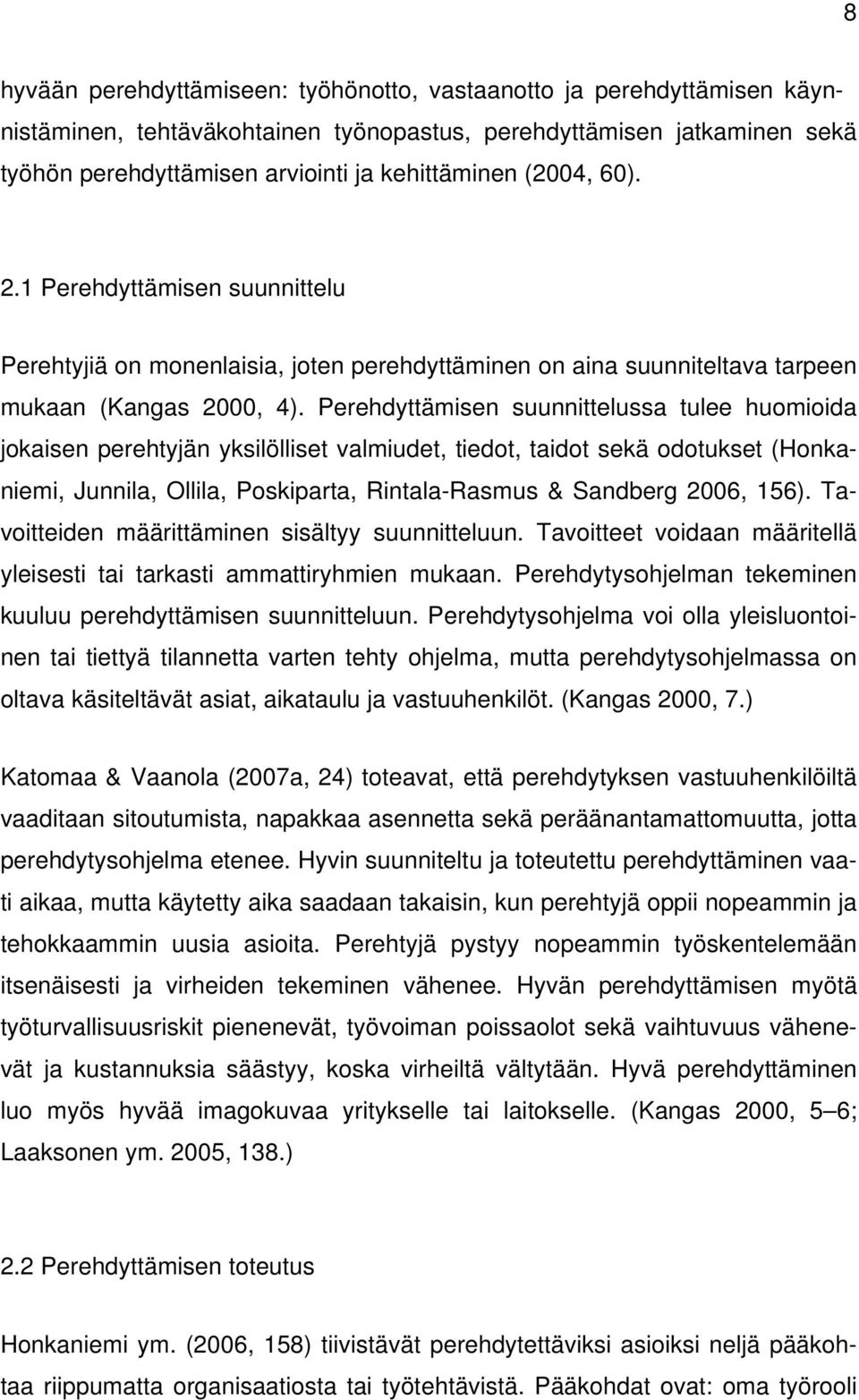 Perehdyttämisen suunnittelussa tulee huomioida jokaisen perehtyjän yksilölliset valmiudet, tiedot, taidot sekä odotukset (Honkaniemi, Junnila, Ollila, Poskiparta, Rintala-Rasmus & Sandberg 2006, 156).