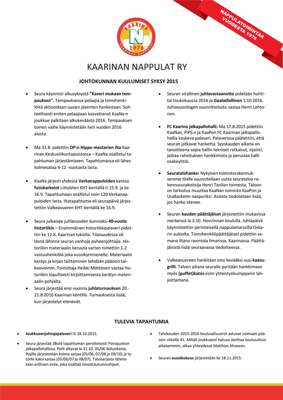 pidettiin OP:n Hippo mestarien ilta Kaarinan Keskusliikuntapuistossa KaaNa osallistui tapahtuman järjestämiseen. Tapahtumassa oli lähes kolmesataa 4 12 vuotiasta lasta.