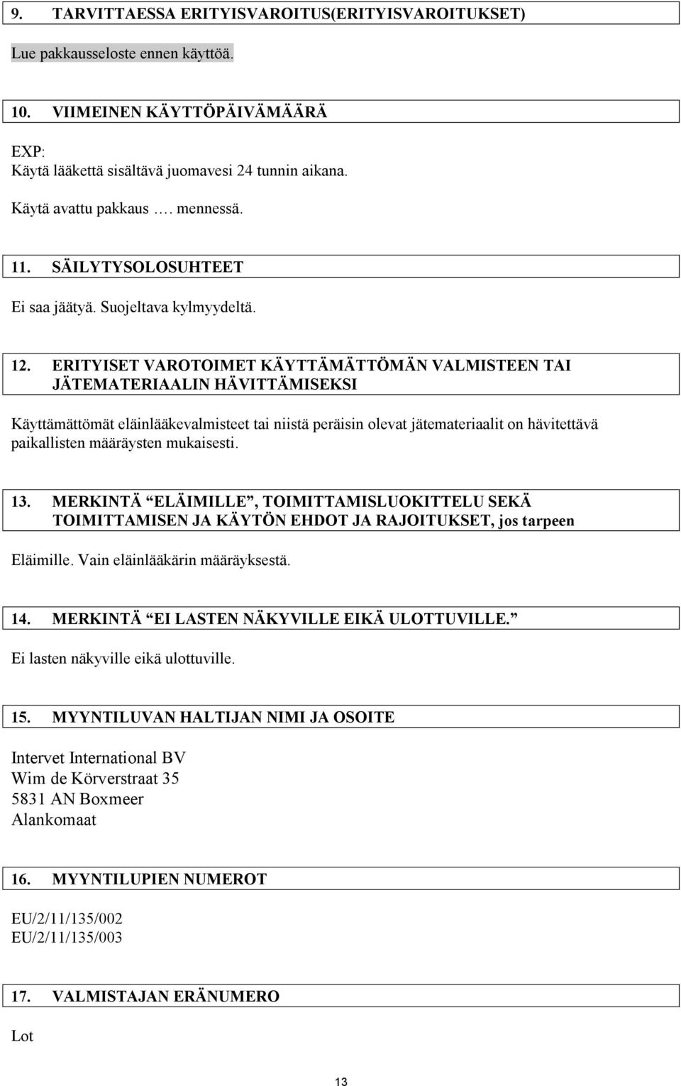 ERITYISET VAROTOIMET KÄYTTÄMÄTTÖMÄN VALMISTEEN TAI JÄTEMATERIAALIN HÄVITTÄMISEKSI Käyttämättömät eläinlääkevalmisteet tai niistä peräisin olevat jätemateriaalit on hävitettävä paikallisten määräysten