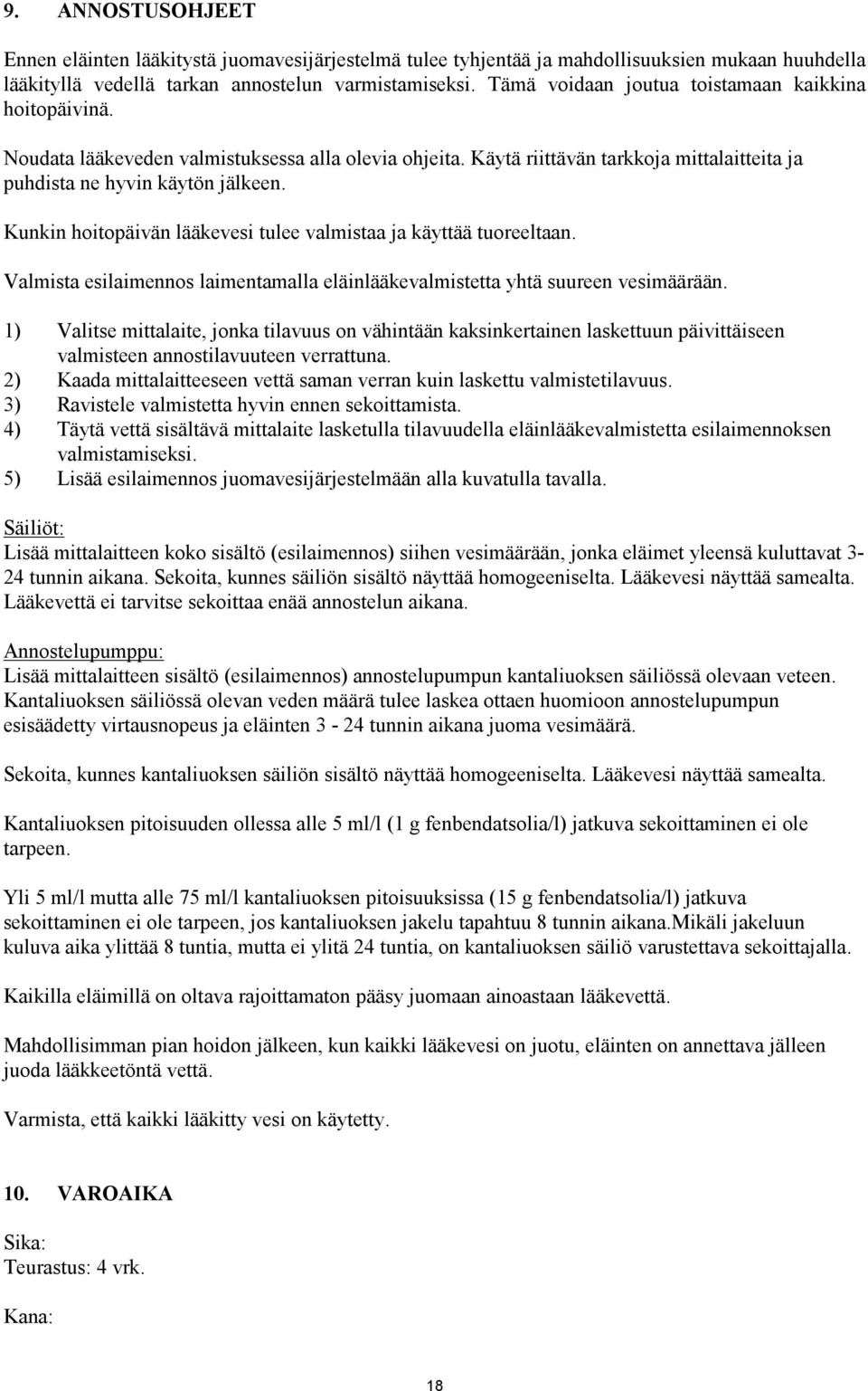 Kunkin hoitopäivän lääkevesi tulee valmistaa ja käyttää tuoreeltaan. Valmista esilaimennos laimentamalla eläinlääkevalmistetta yhtä suureen vesimäärään.