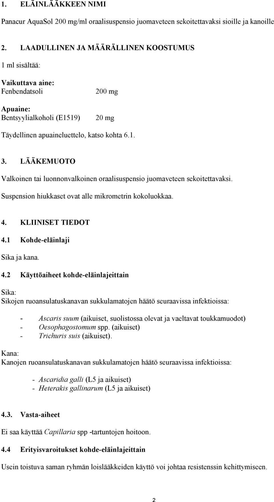 LÄÄKEMUOTO Valkoinen tai luonnonvalkoinen oraalisuspensio juomaveteen sekoitettavaksi. Suspension hiukkaset ovat alle mikrometrin kokoluokkaa. 4.