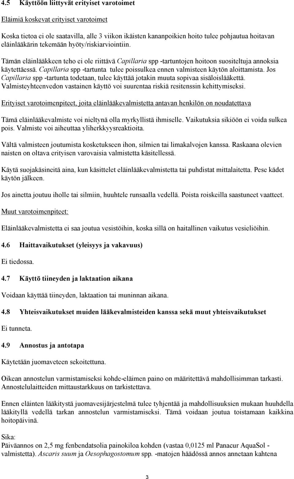 Capillaria spp -tartunta tulee poissulkea ennen valmisteen käytön aloittamista. Jos Capillaria spp -tartunta todetaan, tulee käyttää jotakin muuta sopivaa sisäloislääkettä.