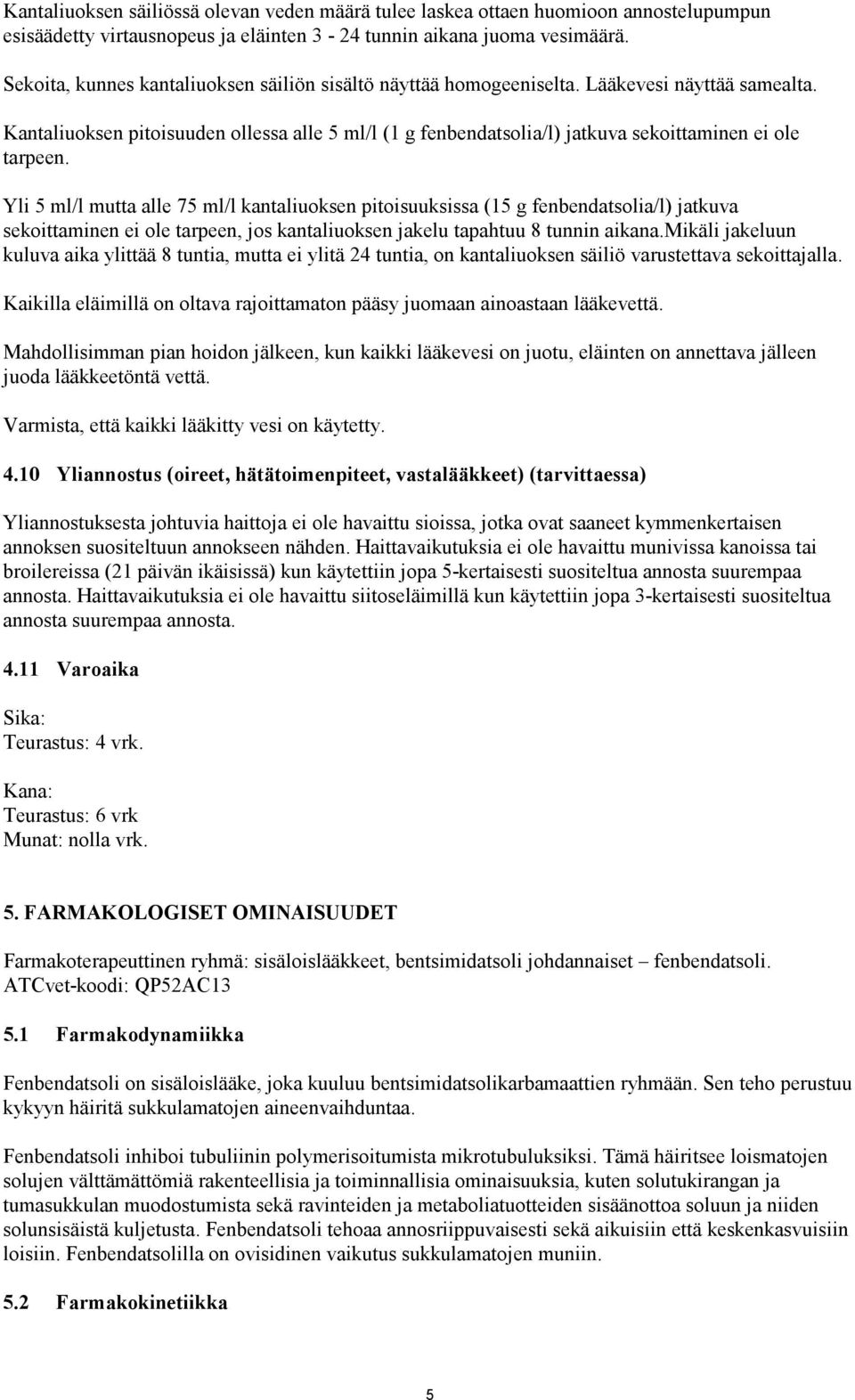 Kantaliuoksen pitoisuuden ollessa alle 5 ml/l (1 g fenbendatsolia/l) jatkuva sekoittaminen ei ole tarpeen.