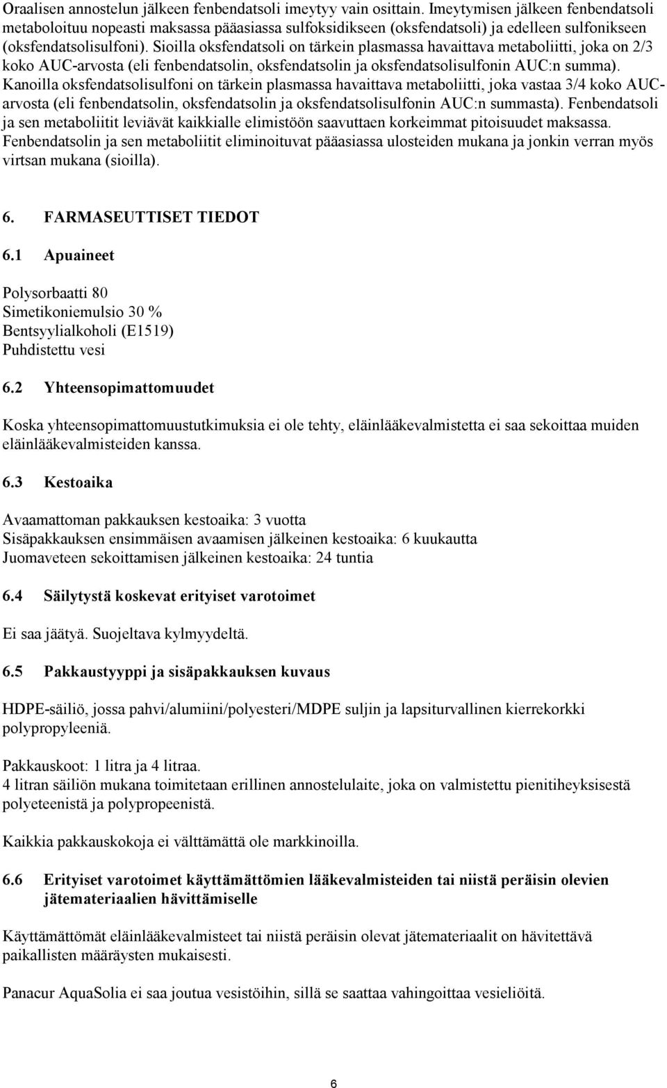 Sioilla oksfendatsoli on tärkein plasmassa havaittava metaboliitti, joka on 2/3 koko AUC-arvosta (eli fenbendatsolin, oksfendatsolin ja oksfendatsolisulfonin AUC:n summa).