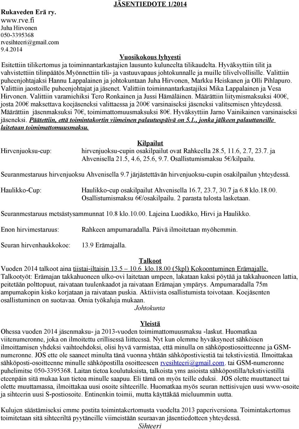 Valittiin puheenjohtajaksi Hannu Lappalainen ja johtokuntaan Juha Hirvonen, Markku Heiskanen ja Olli Pihlapuro. Valittiin jaostoille puheenjohtajat ja jäsenet.