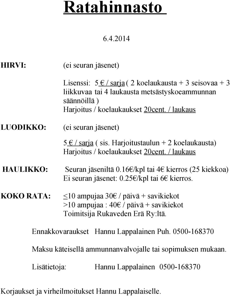 / laukaus LUODIKKO: (ei seuran jäsenet) 5 / sarja ( sis. Harjoitustaulun + 2 koelaukausta) Harjoitus / koelaukaukset 20cent. / laukaus HAULIKKO: KOKO RATA: Seuran jäseniltä 0.