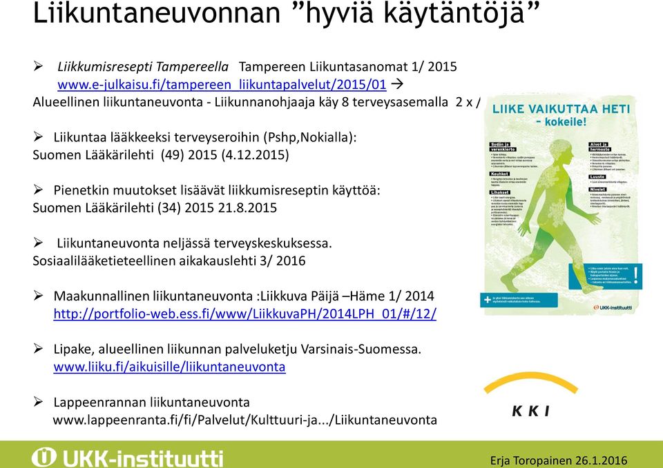 (4.12.2015) Pienetkin muutokset lisäävät liikkumisreseptin käyttöä: Suomen Lääkärilehti (34) 2015 21.8.2015 Liikuntaneuvonta neljässä terveyskeskuksessa.