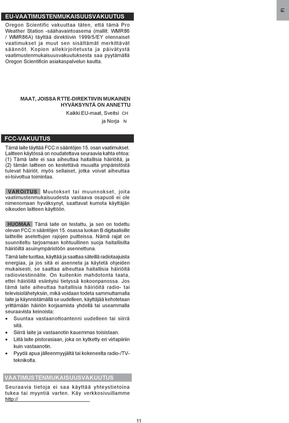 MAAT, JOISSA RTTE-DIREKTIIVIN MUKAINEN HYVÄKSYNTÄ ON ANNETTU Kaikki EU-maat, Sveitsi CH ja Norja N FCC-vakuutus Tämä laite täyttää FCC:n sääntöjen. osan vaatimukset.