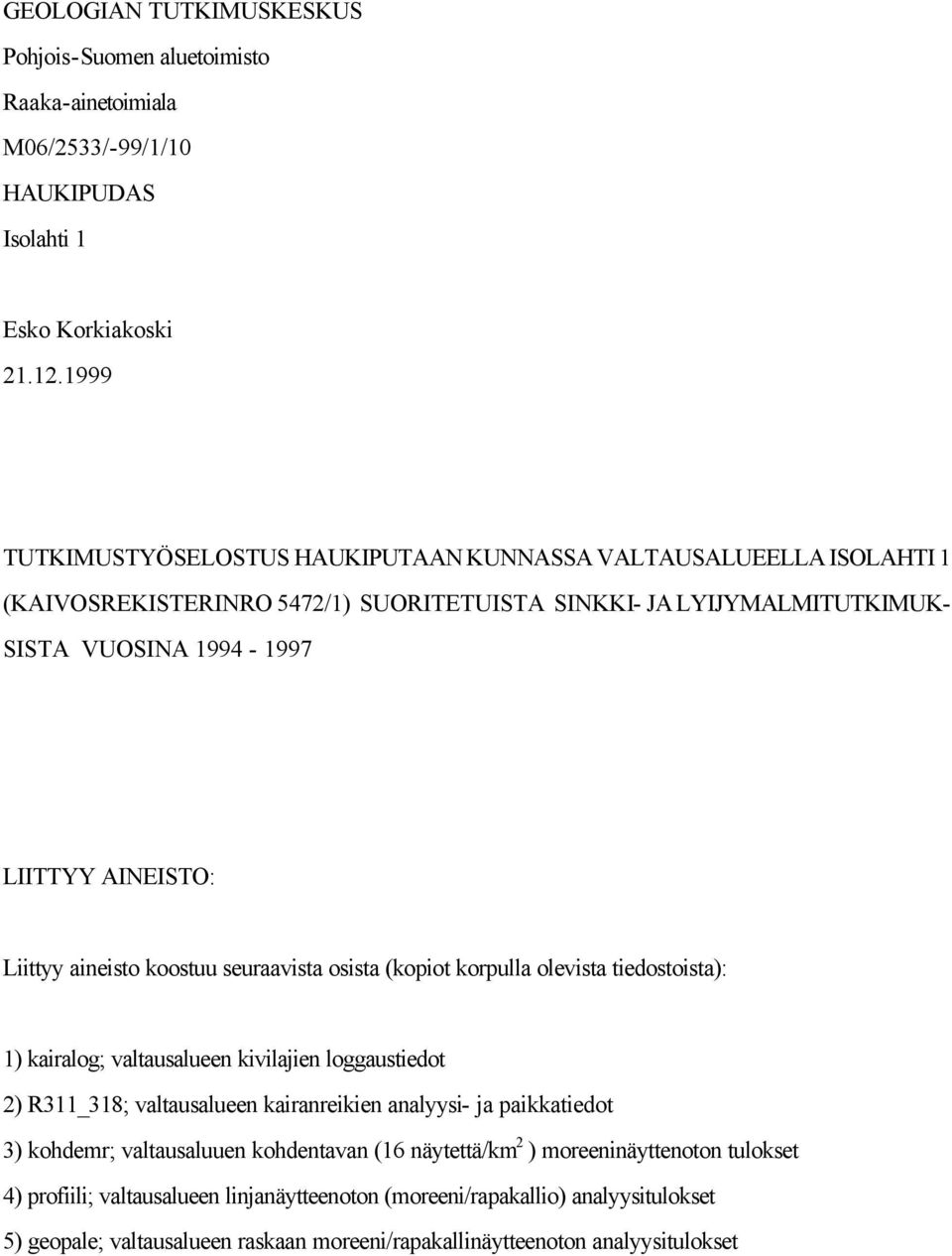 Liittyy aineisto koostuu seuraavista osista (kopiot korpulla olevista tiedostoista): 1) kairalog; valtausalueen kivilajien loggaustiedot 2) R311_318; valtausalueen kairanreikien analyysi- ja