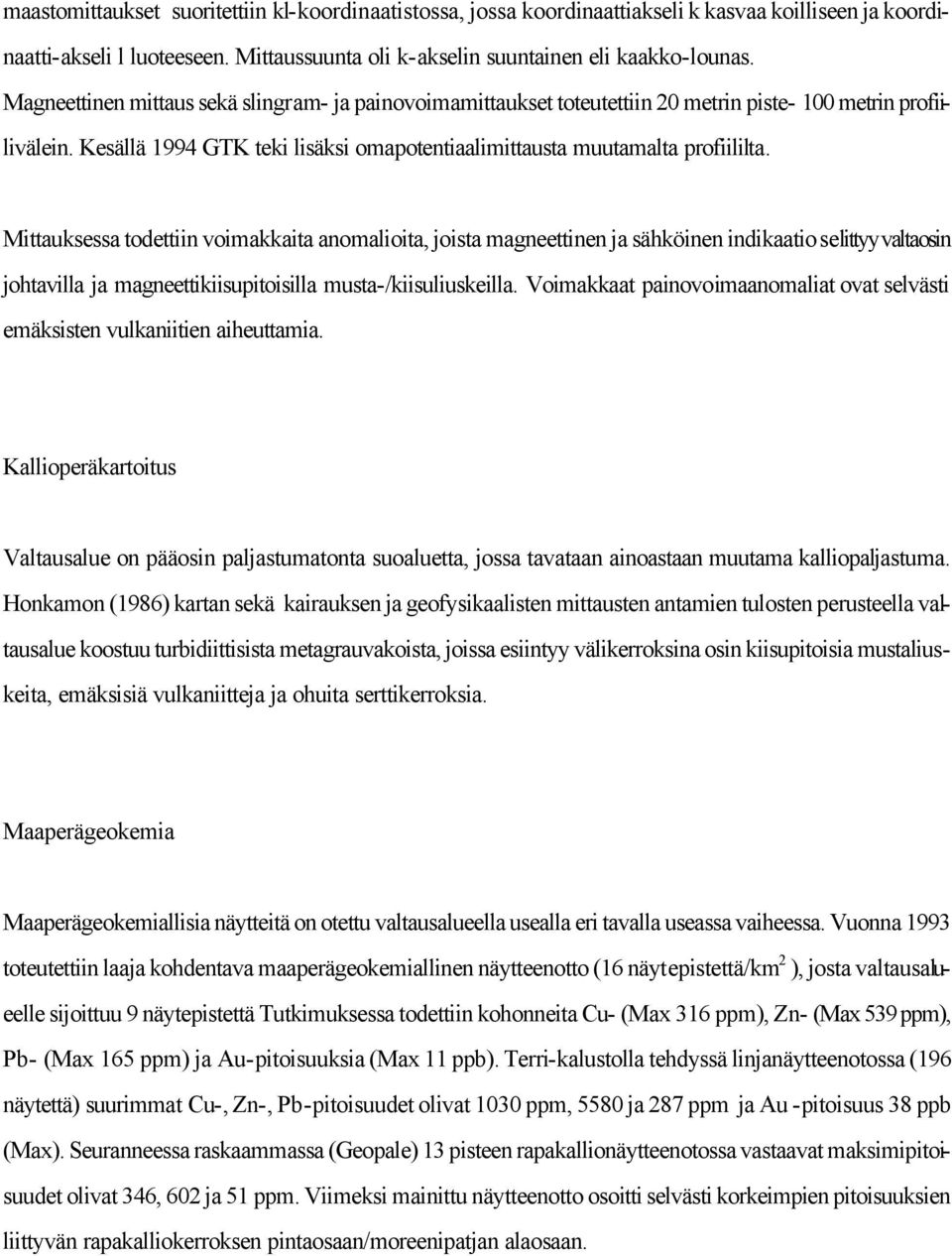 Mittauksessa todettiin voimakkaita anomalioita, joista magneettinen ja sähköinen indikaatio selittyy valtaosin johtavilla ja magneettikiisupitoisilla musta-/kiisuliuskeilla.