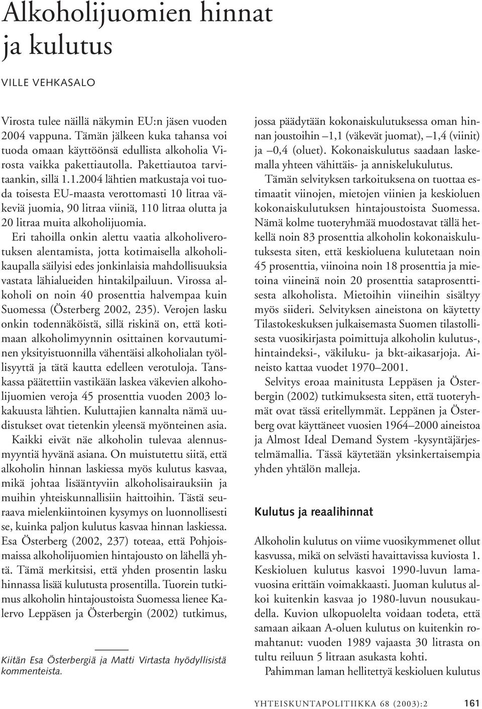 1.2004 lähtien matkustaja voi tuoda toisesta EU-maasta verottomasti 10 litraa väkeviä juomia, 90 litraa viiniä, 110 litraa olutta ja 20 litraa muita alkoholijuomia.