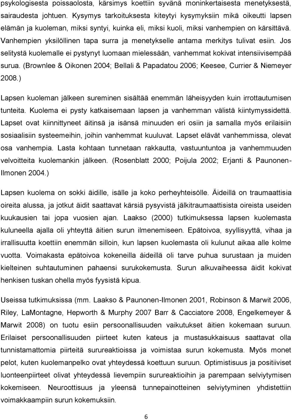 Vanhempien yksilöllinen tapa surra ja menetykselle antama merkitys tulivat esiin. Jos selitystä kuolemalle ei pystynyt luomaan mielessään, vanhemmat kokivat intensiivisempää surua.