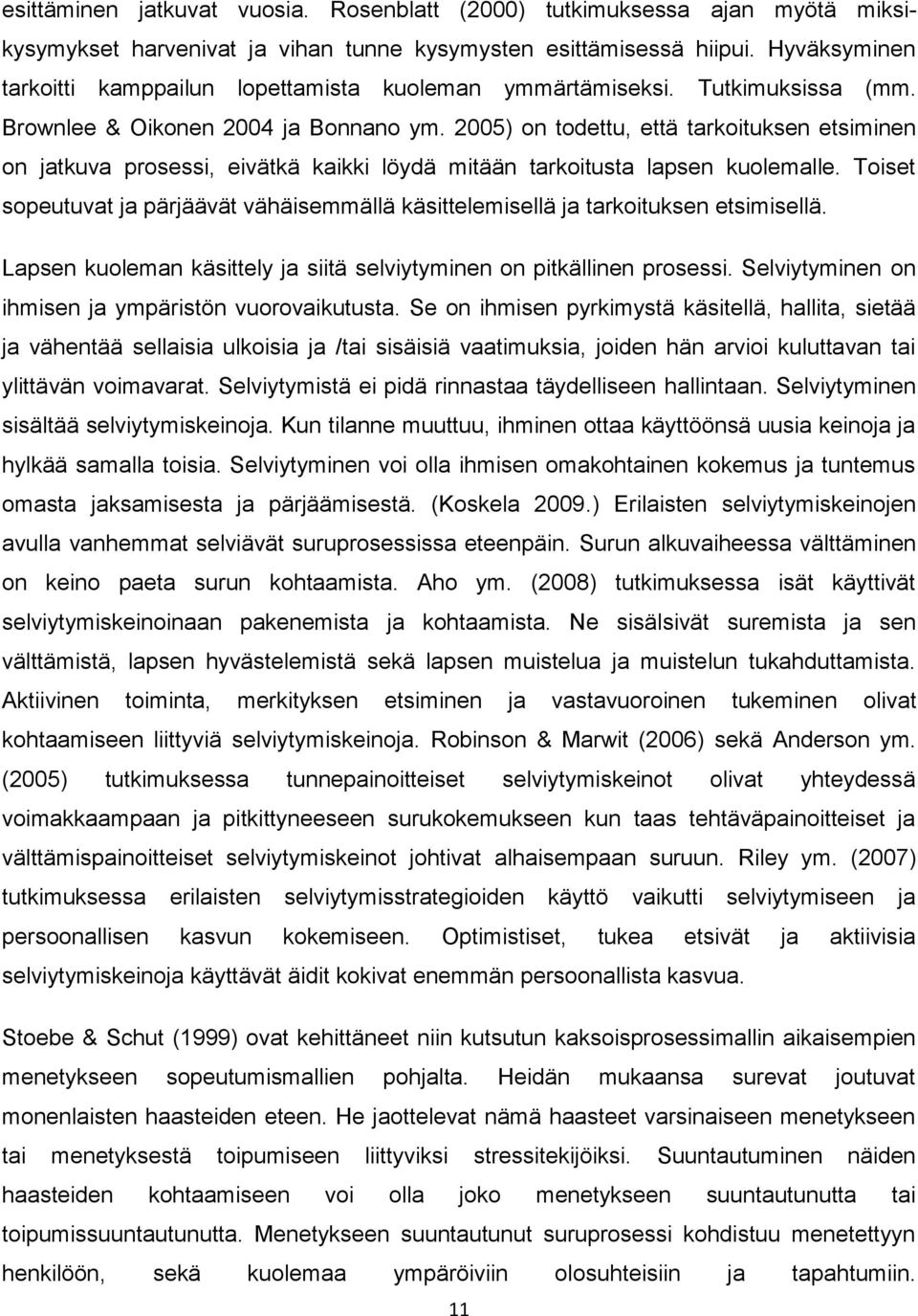 2005) on todettu, että tarkoituksen etsiminen on jatkuva prosessi, eivätkä kaikki löydä mitään tarkoitusta lapsen kuolemalle.