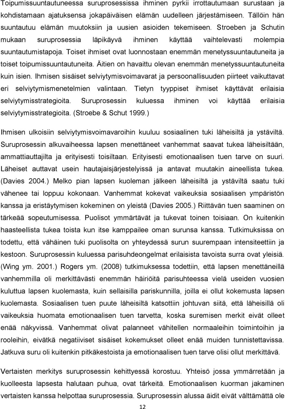 Toiset ihmiset ovat luonnostaan enemmän menetyssuuntautuneita ja toiset toipumissuuntautuneita. Äitien on havaittu olevan enemmän menetyssuuntautuneita kuin isien.