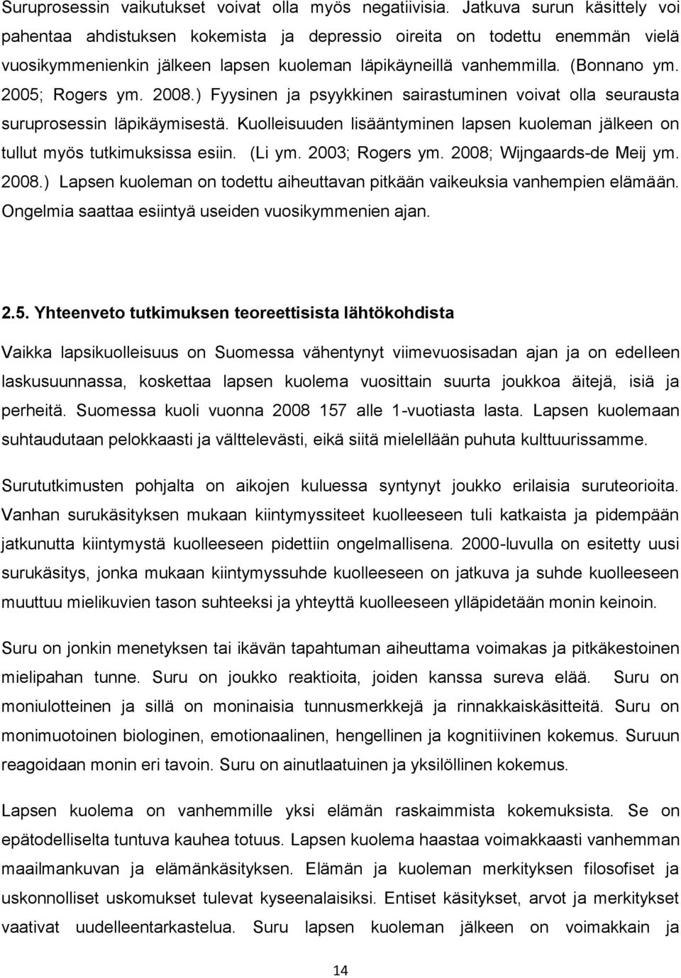 2005; Rogers ym. 2008.) Fyysinen ja psyykkinen sairastuminen voivat olla seurausta suruprosessin läpikäymisestä. Kuolleisuuden lisääntyminen lapsen kuoleman jälkeen on tullut myös tutkimuksissa esiin.
