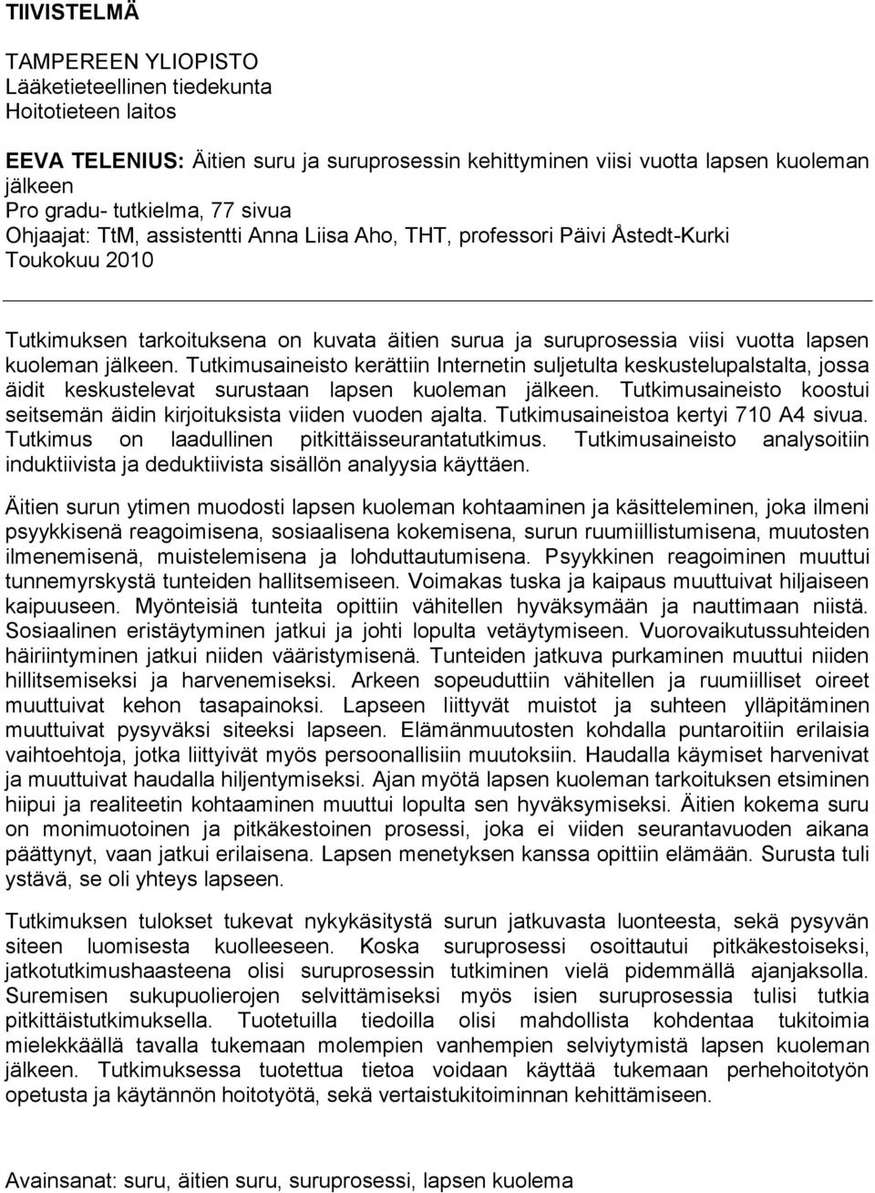 jälkeen. Tutkimusaineisto kerättiin Internetin suljetulta keskustelupalstalta, jossa äidit keskustelevat surustaan lapsen kuoleman jälkeen.