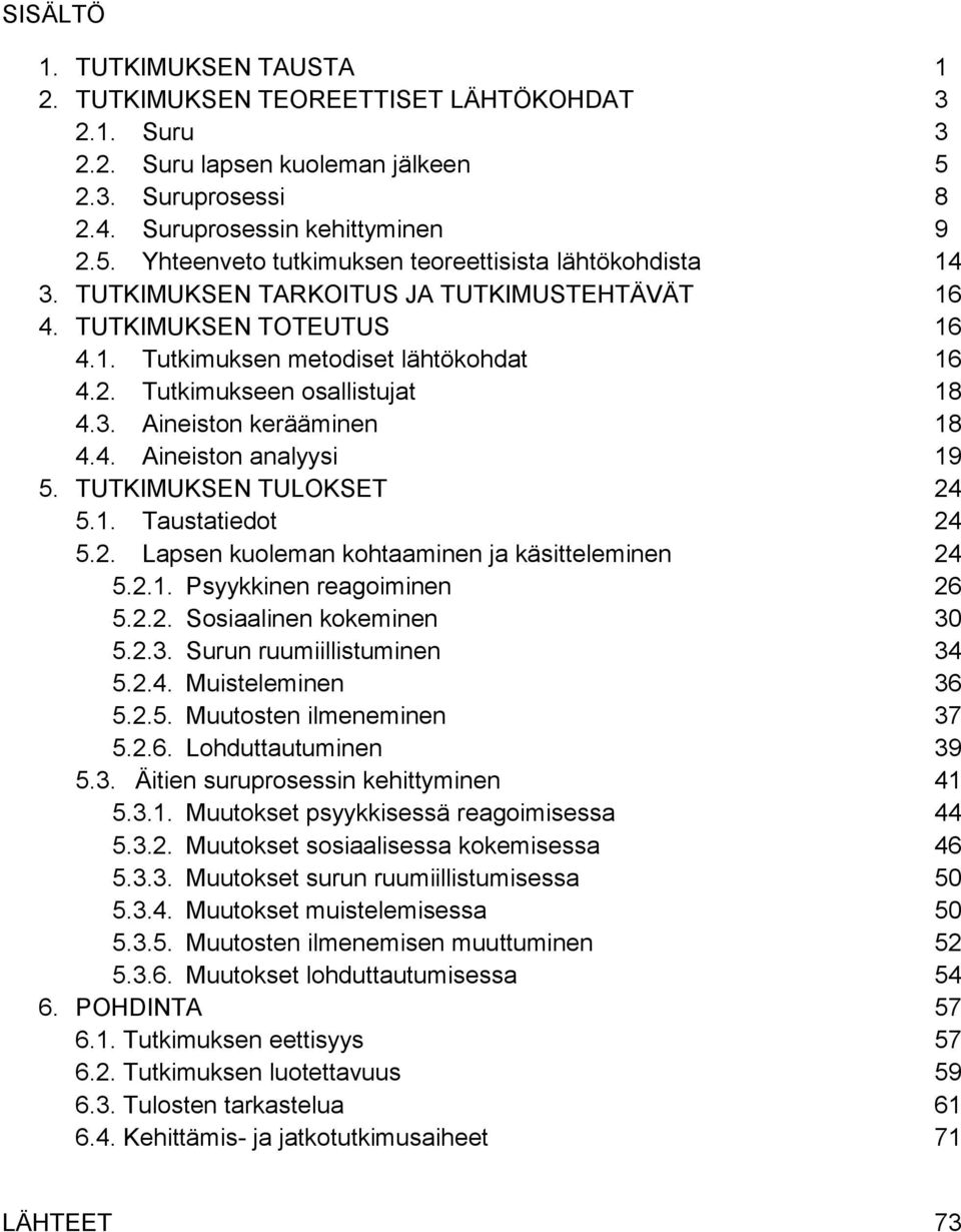 TUTKIMUKSEN TULOKSET 24 5.1. Taustatiedot 24 5.2. Lapsen kuoleman kohtaaminen ja käsitteleminen 24 5.2.1. Psyykkinen reagoiminen 26 5.2.2. Sosiaalinen kokeminen 30 5.2.3. Surun ruumiillistuminen 34 5.