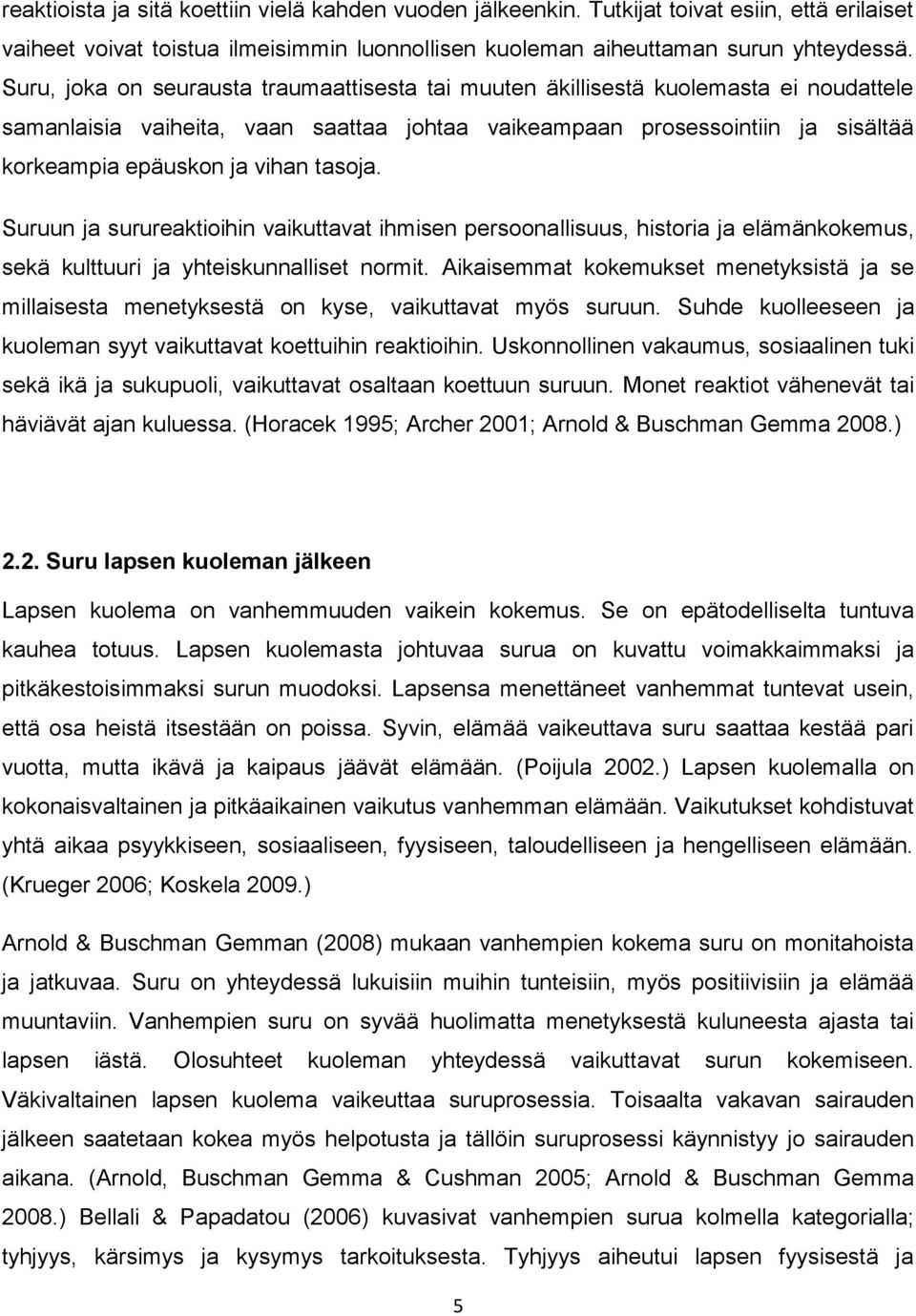 tasoja. Suruun ja surureaktioihin vaikuttavat ihmisen persoonallisuus, historia ja elämänkokemus, sekä kulttuuri ja yhteiskunnalliset normit.