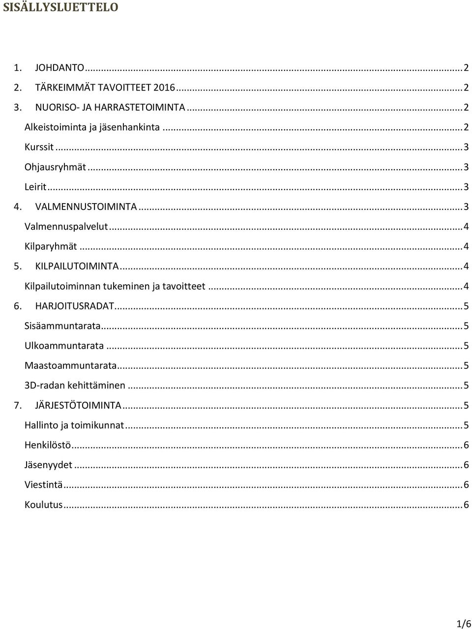 .. 4 Kilpailutoiminnan tukeminen ja tavoitteet... 4 6. HARJOITUSRADAT... 5 Sisäammuntarata... 5 Ulkoammuntarata... 5 Maastoammuntarata.