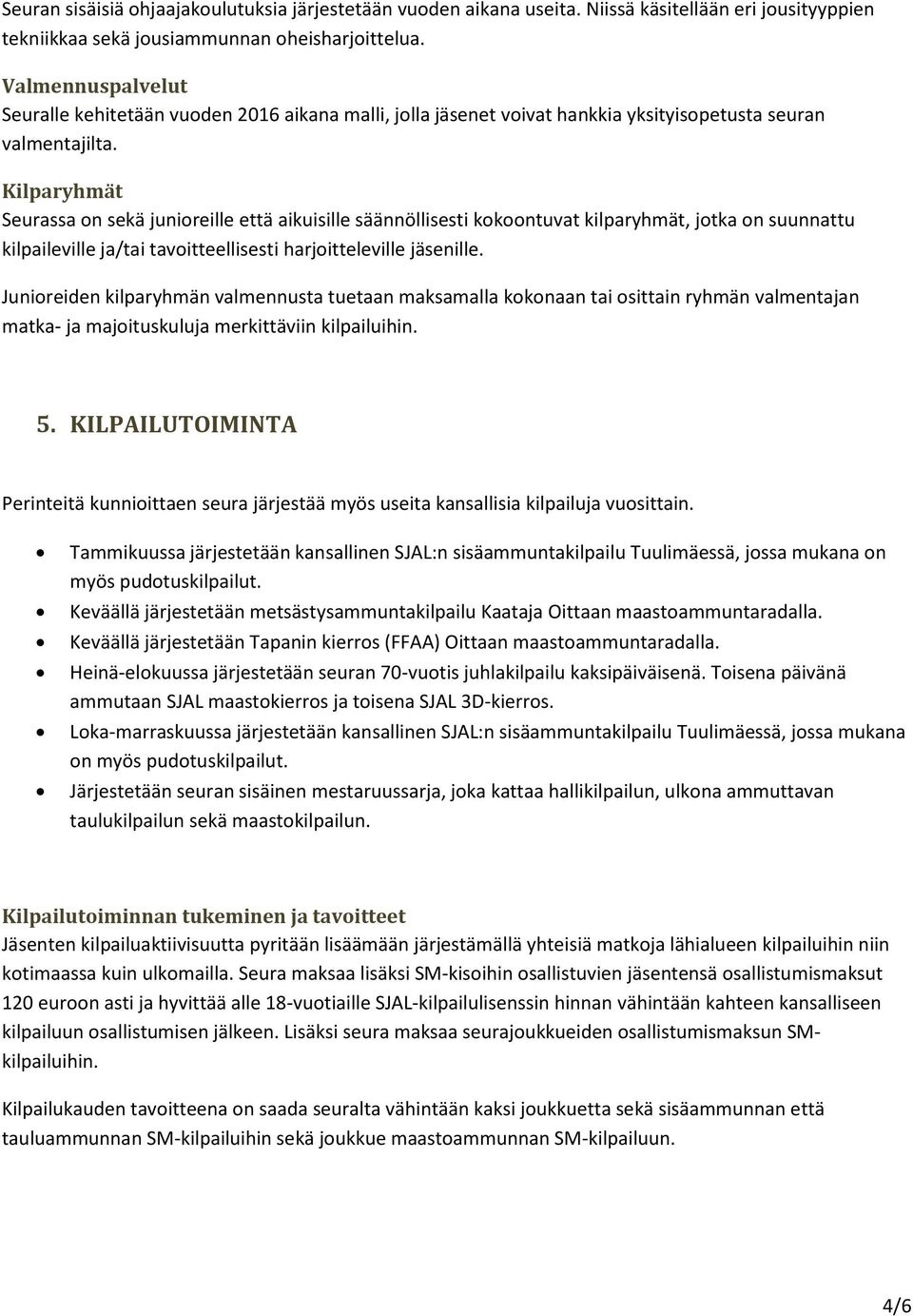 Kilparyhmät Seurassa on sekä junioreille että aikuisille säännöllisesti kokoontuvat kilparyhmät, jotka on suunnattu kilpaileville ja/tai tavoitteellisesti harjoitteleville jäsenille.