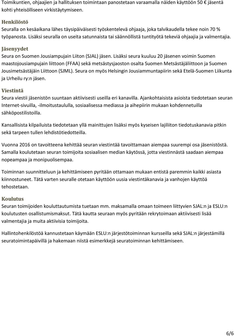 Lisäksi seuralla on useita satunnaista tai säännöllistä tuntityötä tekeviä ohjaajia ja valmentajia. Jäsenyydet Seura on Suomen Jousiampujain Liiton (SJAL) jäsen.