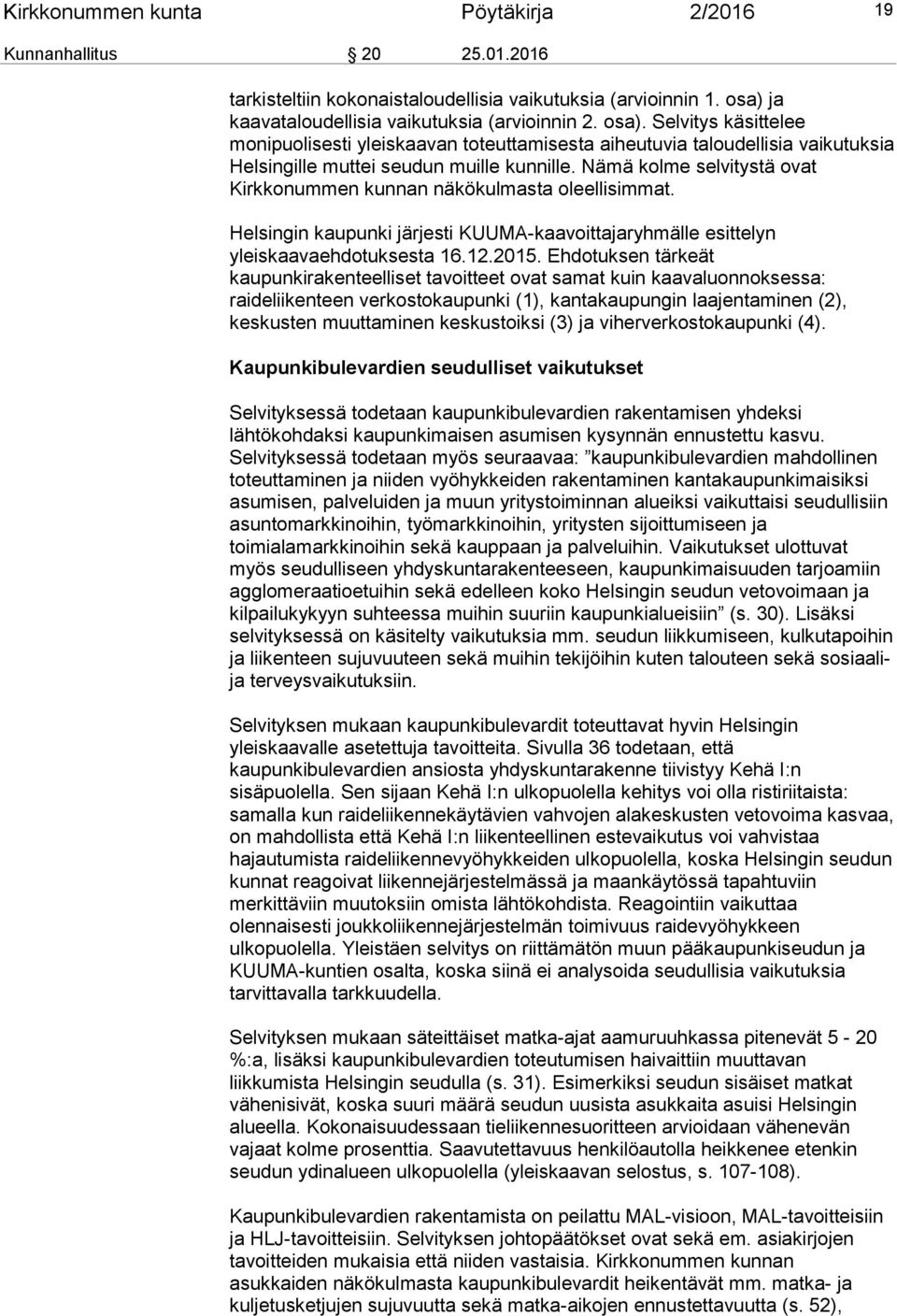 Nämä kolme selvitystä ovat Kirkkonummen kunnan näkökulmasta oleellisimmat. Helsingin kaupunki järjesti KUUMA-kaavoittajaryhmälle esittelyn yleiskaavaehdotuksesta 16.12.2015.