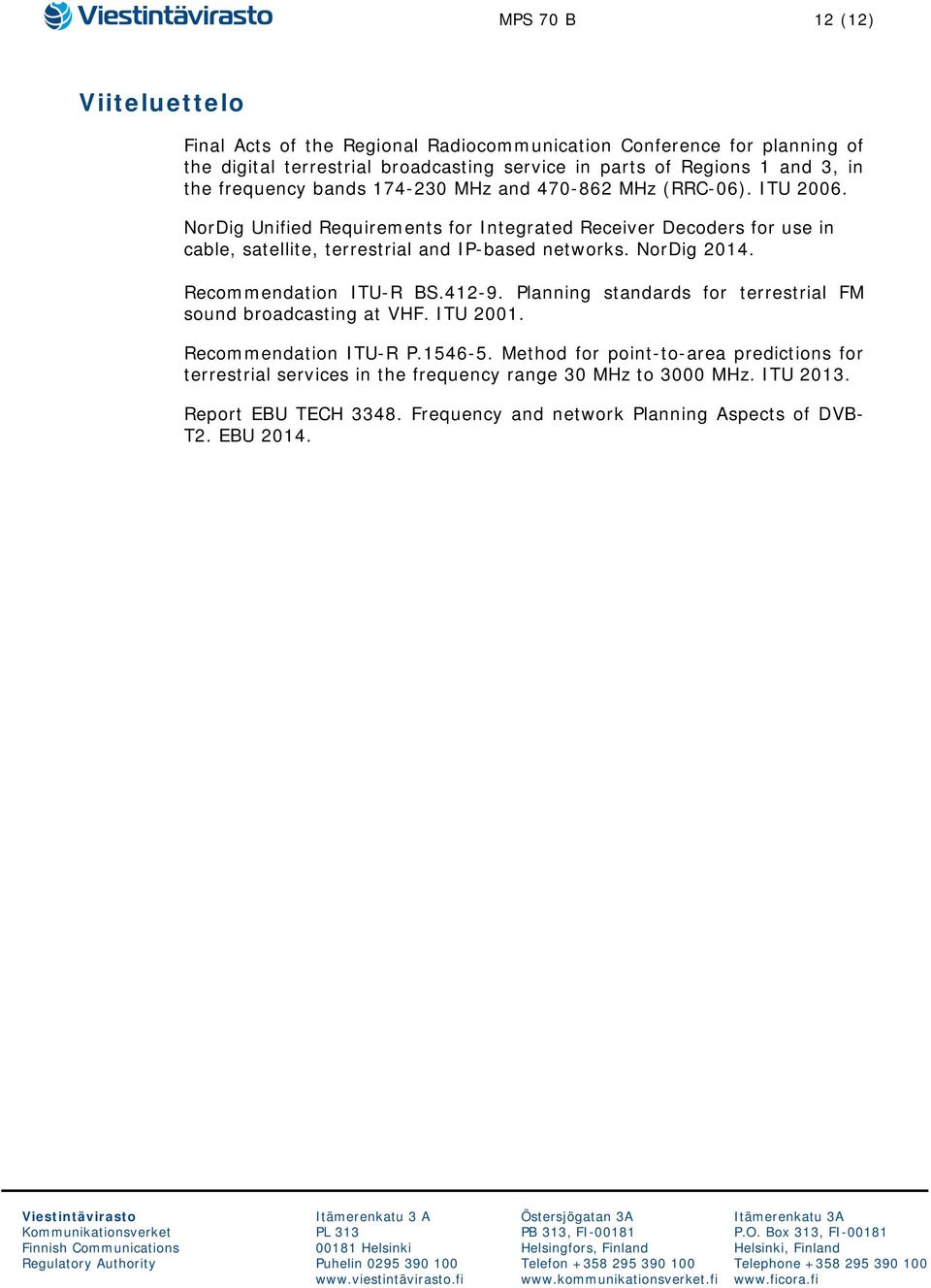 NorDig Unified Requirements for Integrated Receiver Decoders for use in cable, satellite, terrestrial and IP-based networks. NorDig 2014. Recommendation ITU-R BS.412-9.