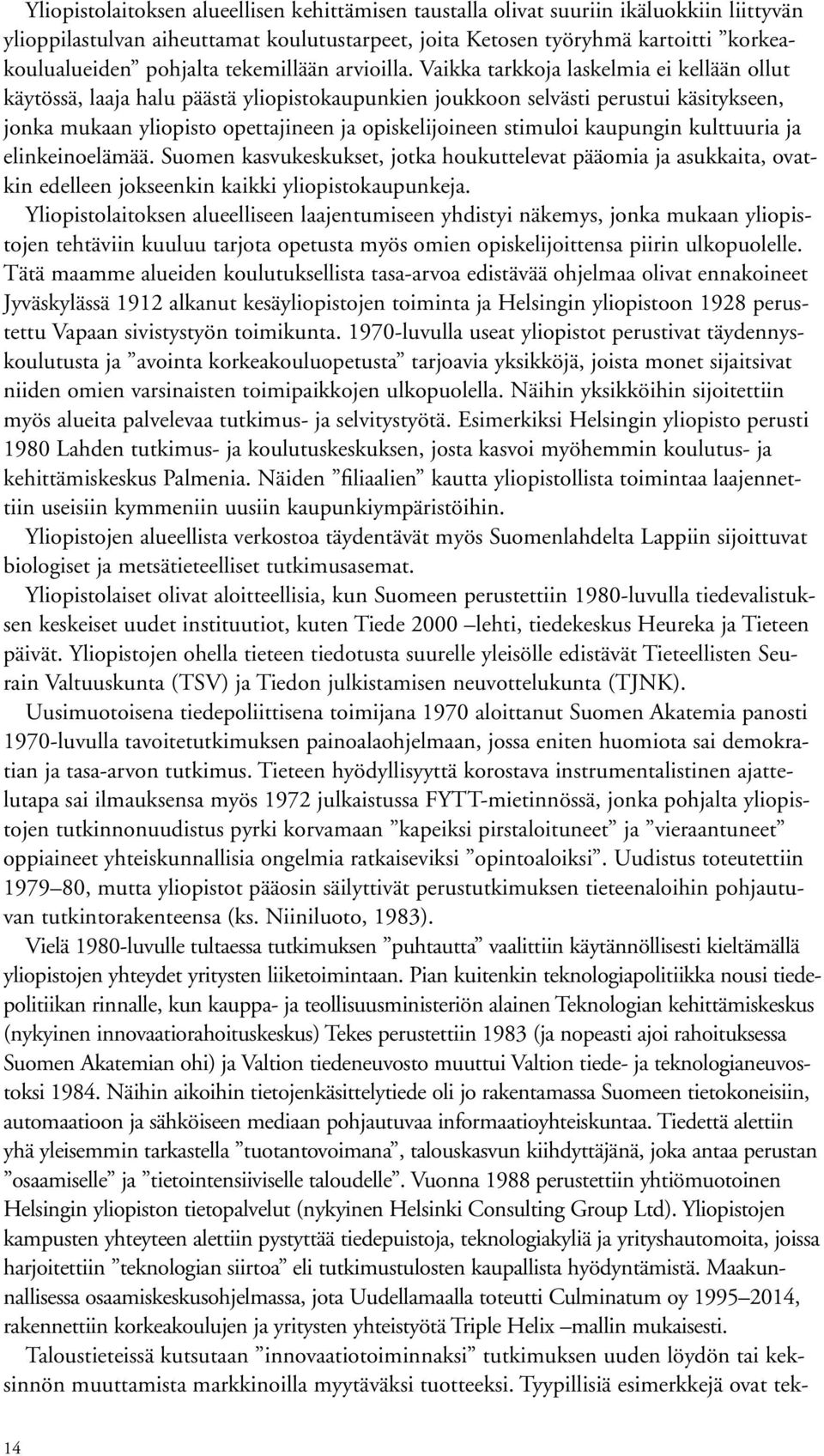 Vaikka tarkkoja laskelmia ei kellään ollut käytössä, laaja halu päästä yliopistokaupunkien joukkoon selvästi perustui käsitykseen, jonka mukaan yliopisto opettajineen ja opiskelijoineen stimuloi