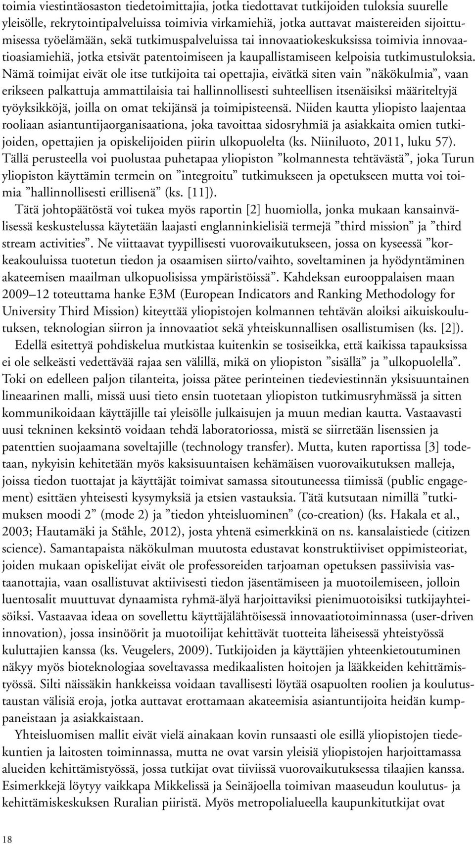 Nämä toimijat eivät ole itse tutkijoita tai opettajia, eivätkä siten vain näkökulmia, vaan erikseen palkattuja ammattilaisia tai hallinnollisesti suhteellisen itsenäisiksi määriteltyjä työyksikköjä,