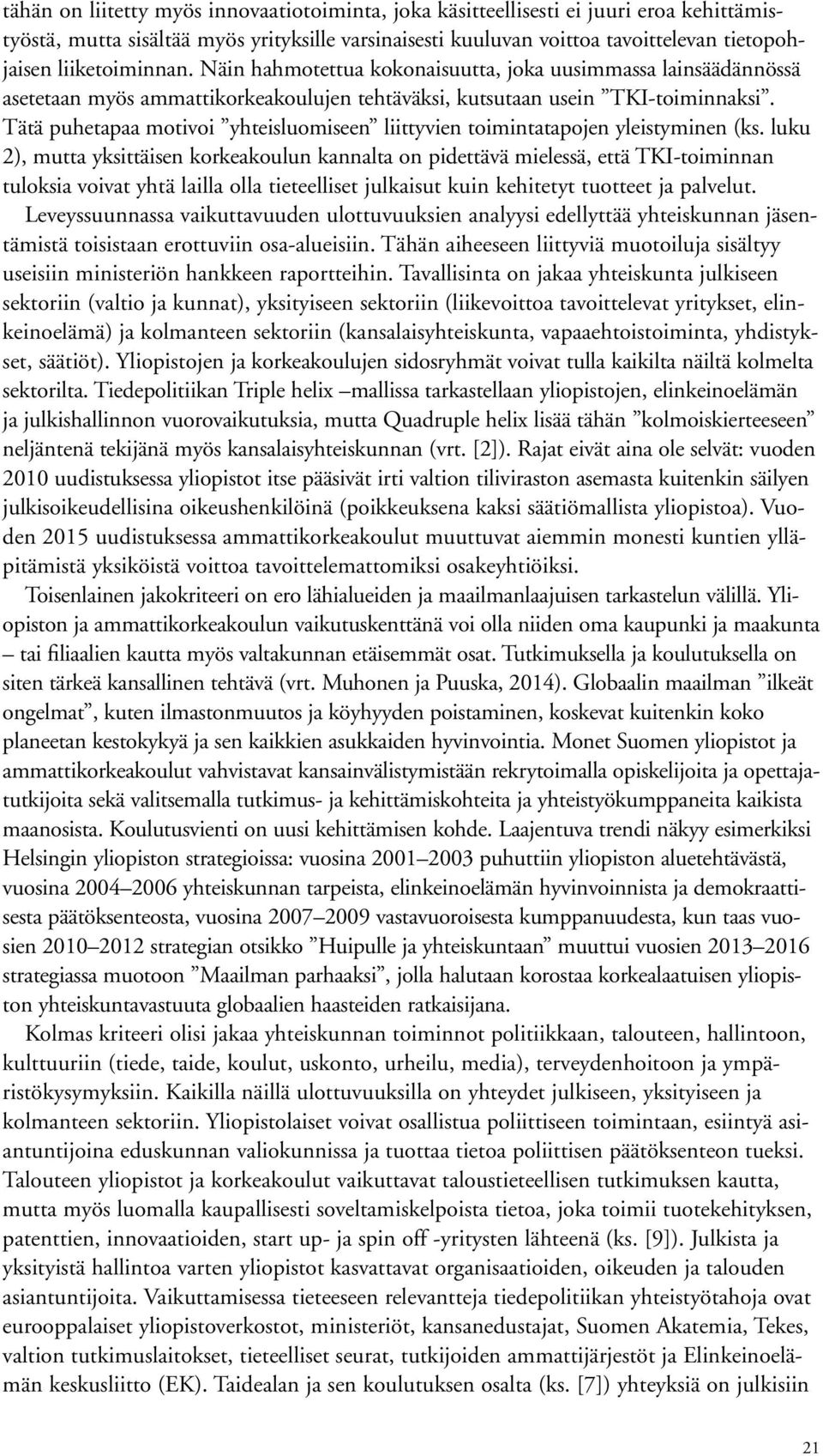 Tätä puhetapaa motivoi yhteisluomiseen liittyvien toimintatapojen yleistyminen (ks.