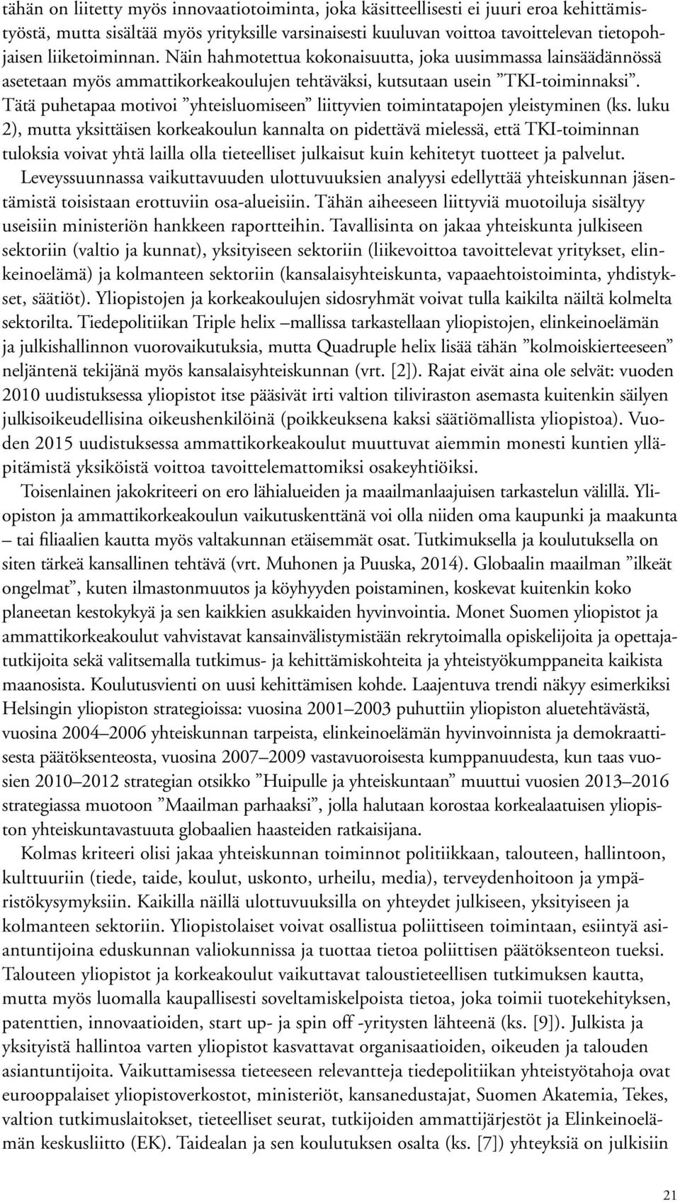 Tätä puhetapaa motivoi yhteisluomiseen liittyvien toimintatapojen yleistyminen (ks.