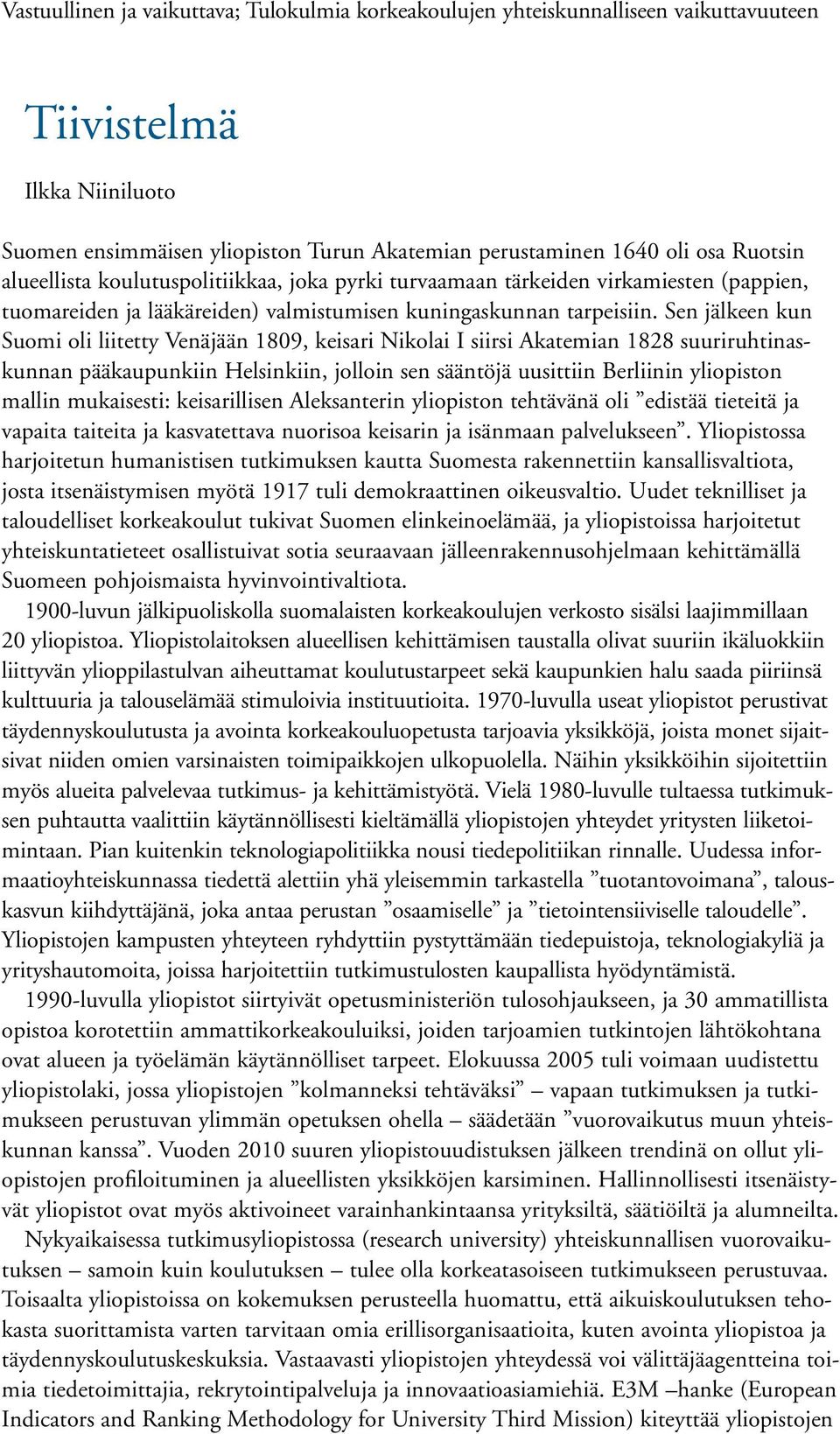 Sen jälkeen kun Suomi oli liitetty Venäjään 1809, keisari Nikolai I siirsi Akatemian 1828 suuriruhtinaskunnan pääkaupunkiin Helsinkiin, jolloin sen sääntöjä uusittiin Berliinin yliopiston mallin