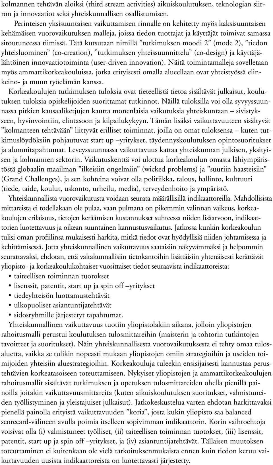 Tätä kutsutaan nimillä tutkimuksen moodi 2 (mode 2), tiedon yhteisluominen (co-creation), tutkimuksen yhteissuunnittelu (co-design) ja käyttäjälähtöinen innovaatiotoiminta (user-driven innovation).