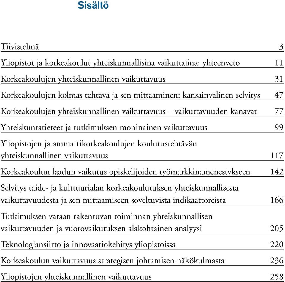 koulutustehtävän yhteiskunnallinen vaikuttavuus 117 Korkeakoulun laadun vaikutus opiskelijoiden työmarkkinamenestykseen 142 Selvitys taide- ja kulttuurialan korkeakoulutuksen yhteiskunnallisesta