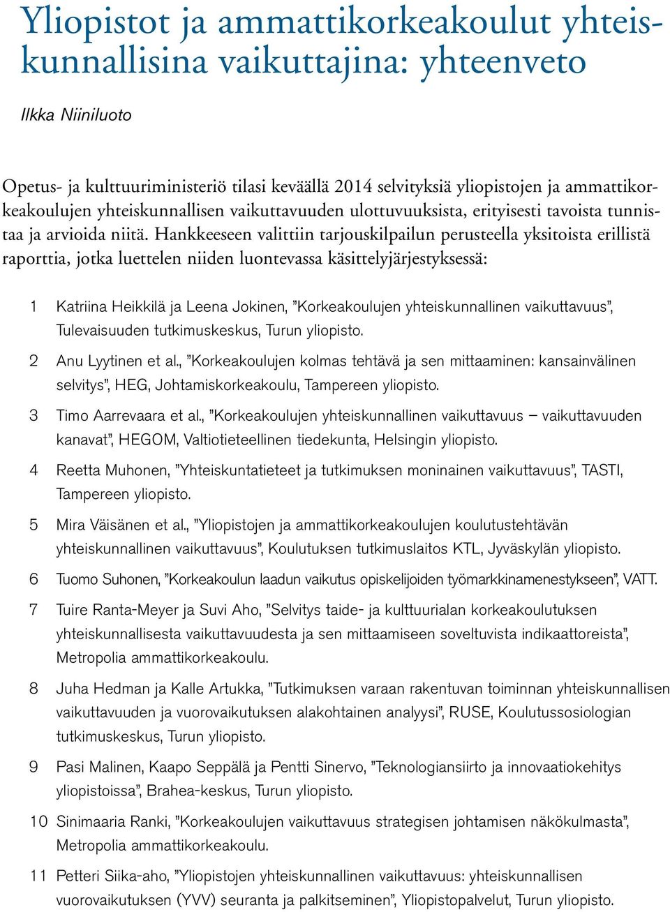 Hankkeeseen valittiin tarjouskilpailun perusteella yksitoista erillistä raporttia, jotka luettelen niiden luontevassa käsittelyjärjestyksessä: 1 Katriina Heikkilä ja Leena Jokinen, Korkeakoulujen