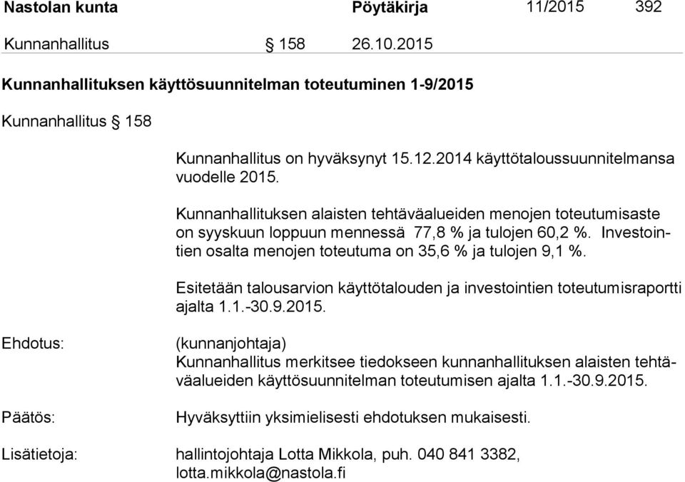 In ves tointien osalta menojen toteutuma on 35,6 % ja tulojen 9,1 %. Esitetään talousarvion käyttötalouden ja investointien toteutumisraportti ajal ta 1.1.-30.9.2015.