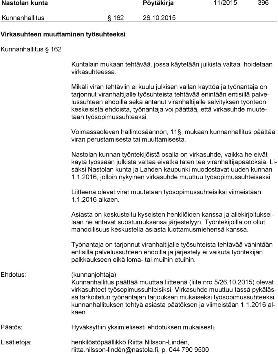 Mikäli viran tehtäviin ei kuulu julkisen vallan käyttöä ja työnantaja on tar jon nut viranhaltijalle työsuhteista tehtävää enintään entisillä pal velus suh teen ehdoilla sekä antanut viranhaltijalle