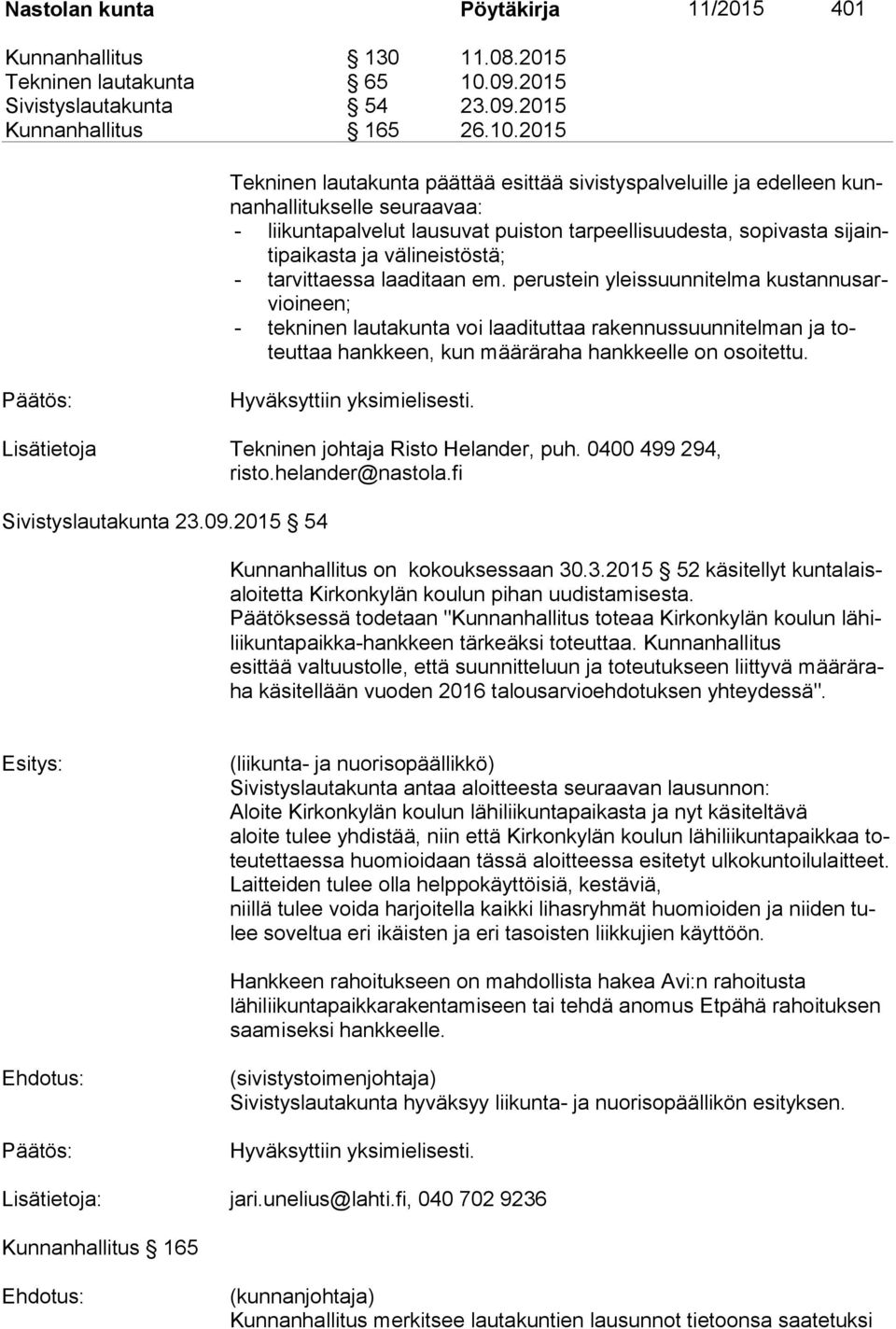 2015 Tekninen lautakunta päättää esittää sivistyspalveluille ja edelleen kunnan hal li tuk sel le seu raa vaa: - liikuntapalvelut lausuvat puiston tarpeellisuudesta, sopivasta si jainti pai kas ta ja