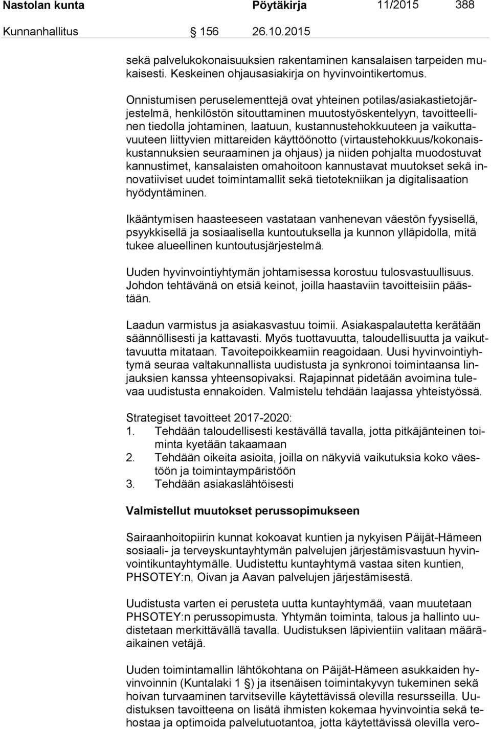 kustannustehokkuuteen ja vai kut tavuu teen liittyvien mittareiden käyttöönotto (vir taus te hok kuus/ko konaiskus tan nuk si en seuraaminen ja ohjaus) ja niiden pohjalta muodostuvat kan nus ti met,