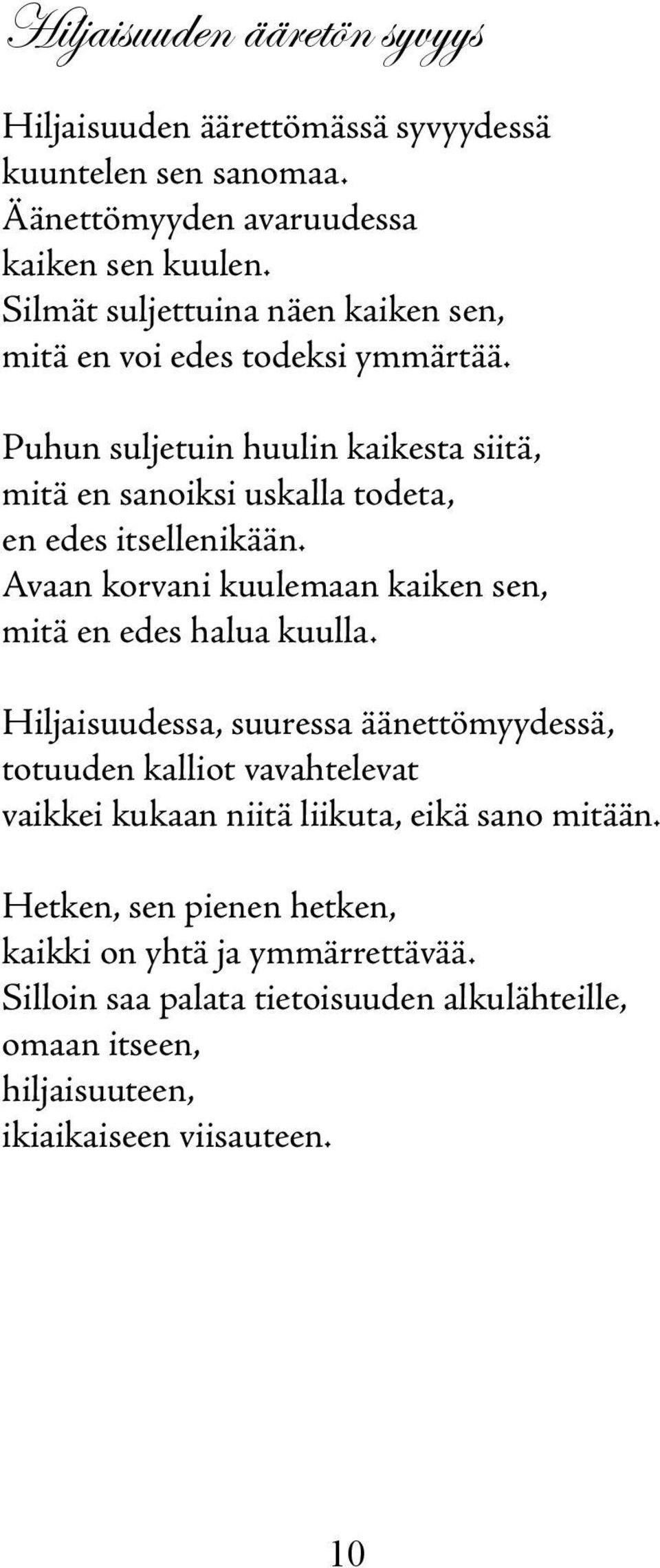 Puhun suljetuin huulin kaikesta siitä, mitä en sanoiksi uskalla todeta, en edes itsellenikään. Avaan korvani kuulemaan kaiken sen, mitä en edes halua kuulla.