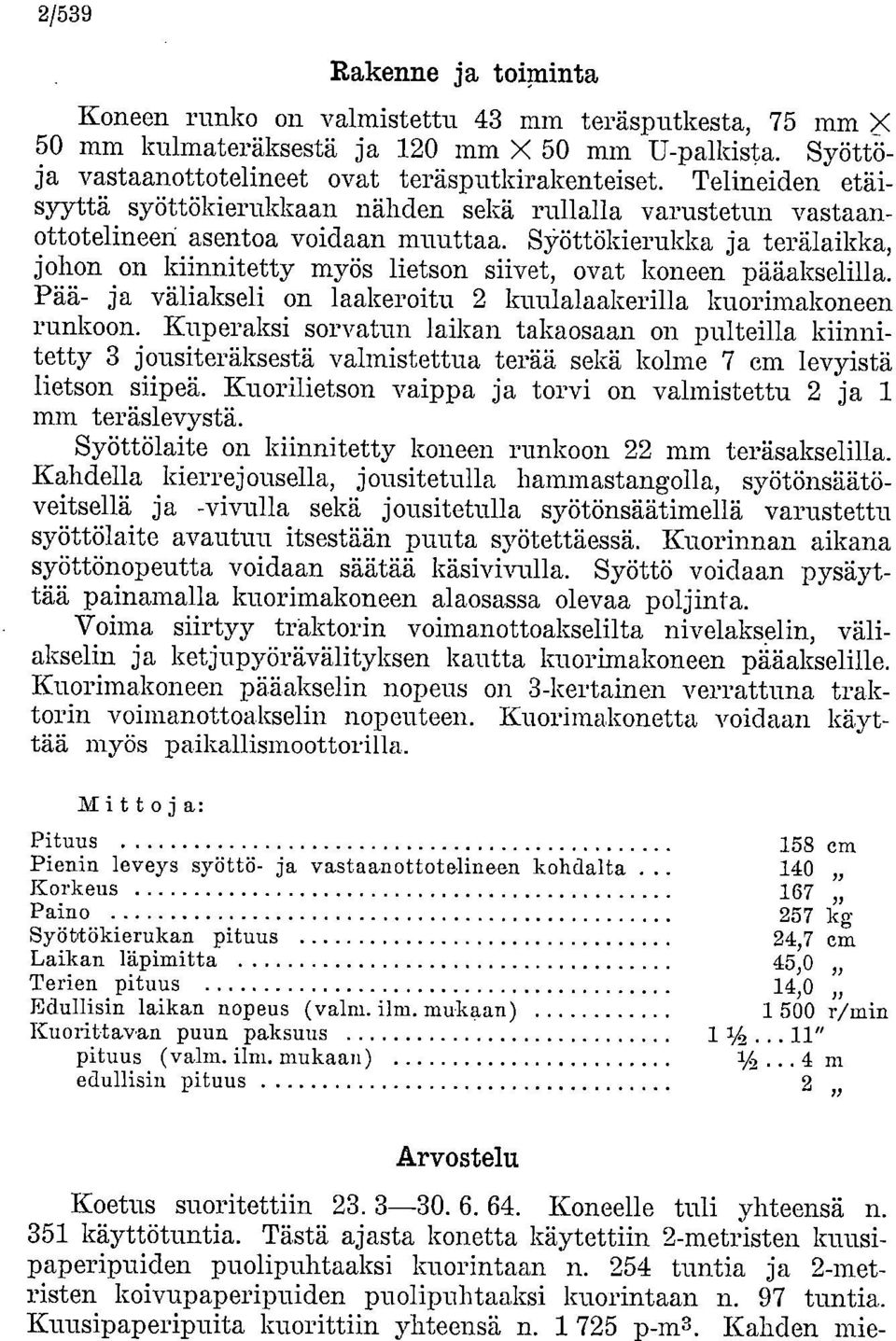 SYöttökierukka ja terälaikka, johon on kiinnitetty myös lietson siivet, ovat koneen pääakselilla. Pää- ja väliakseli on laakeroitu 2 kuulalaakerilla kuorimakoneen runkoon.