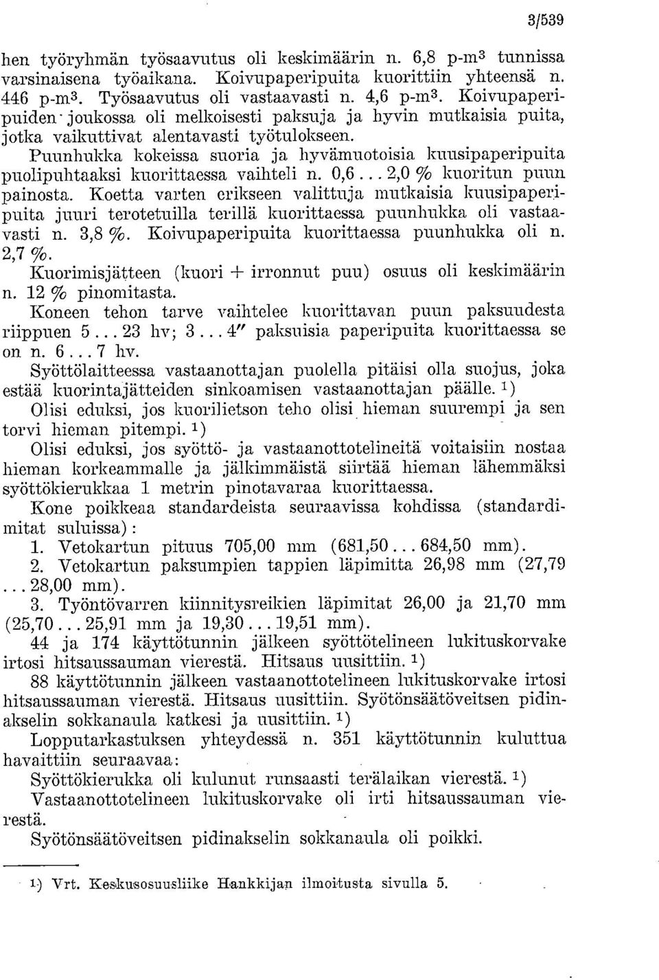 Puunhukka kokeissa suoria ja hyvämuotoisia kuusipaperipuita puolipuhtaaksi kuorittaessa vaihteli n. 0,6... 2,0 % kuoritun puun painosta.