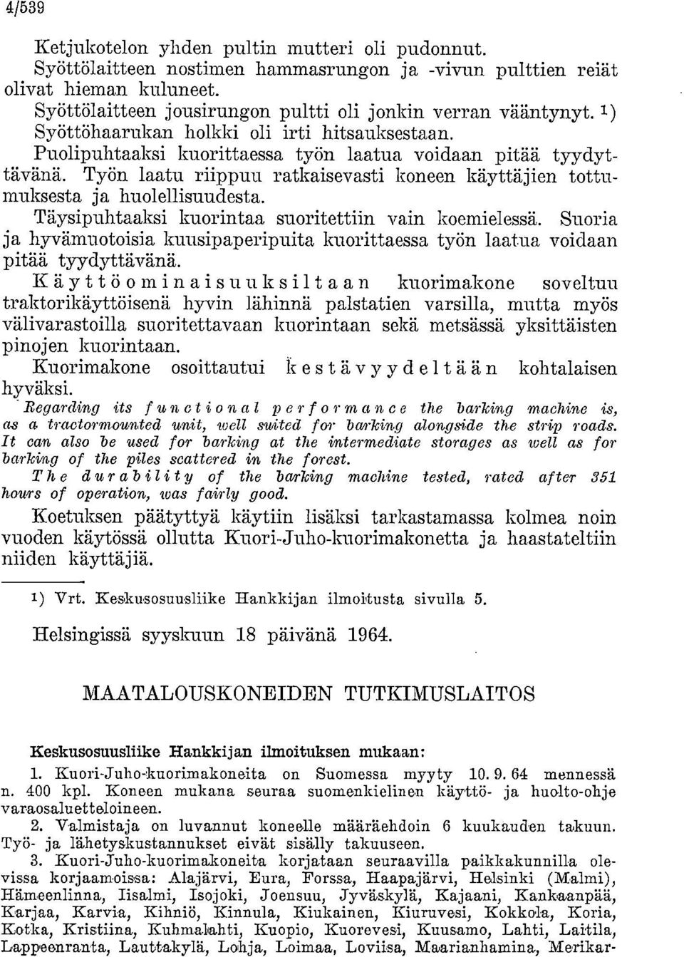 Työn laatu riippuu ratkaisevasti koneen käyttäjien tottumuksesta ja huolellisuudesta. Täysipuhtaaksi kuorintaa suoritettiin vain koemielessä.