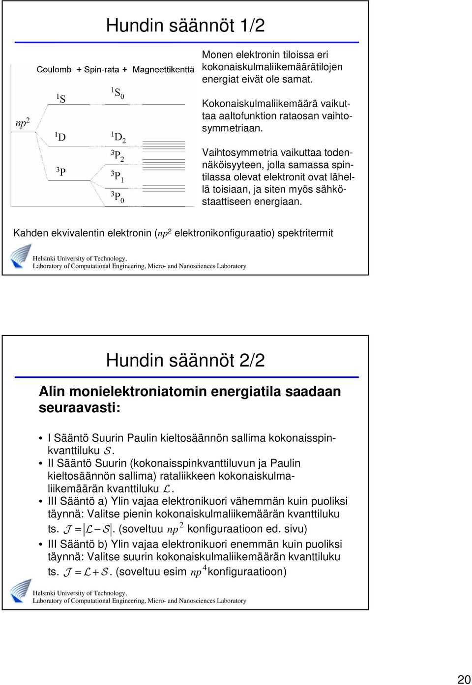 Kahden ekvivalentin elektronin (np elektronikonfiguraatio) spektritermit Hundin säännöt / Alin monielektroniatomin energiatila saadaan seuraavasti: I Sääntö Suurin Paulin kieltosäännön sallima