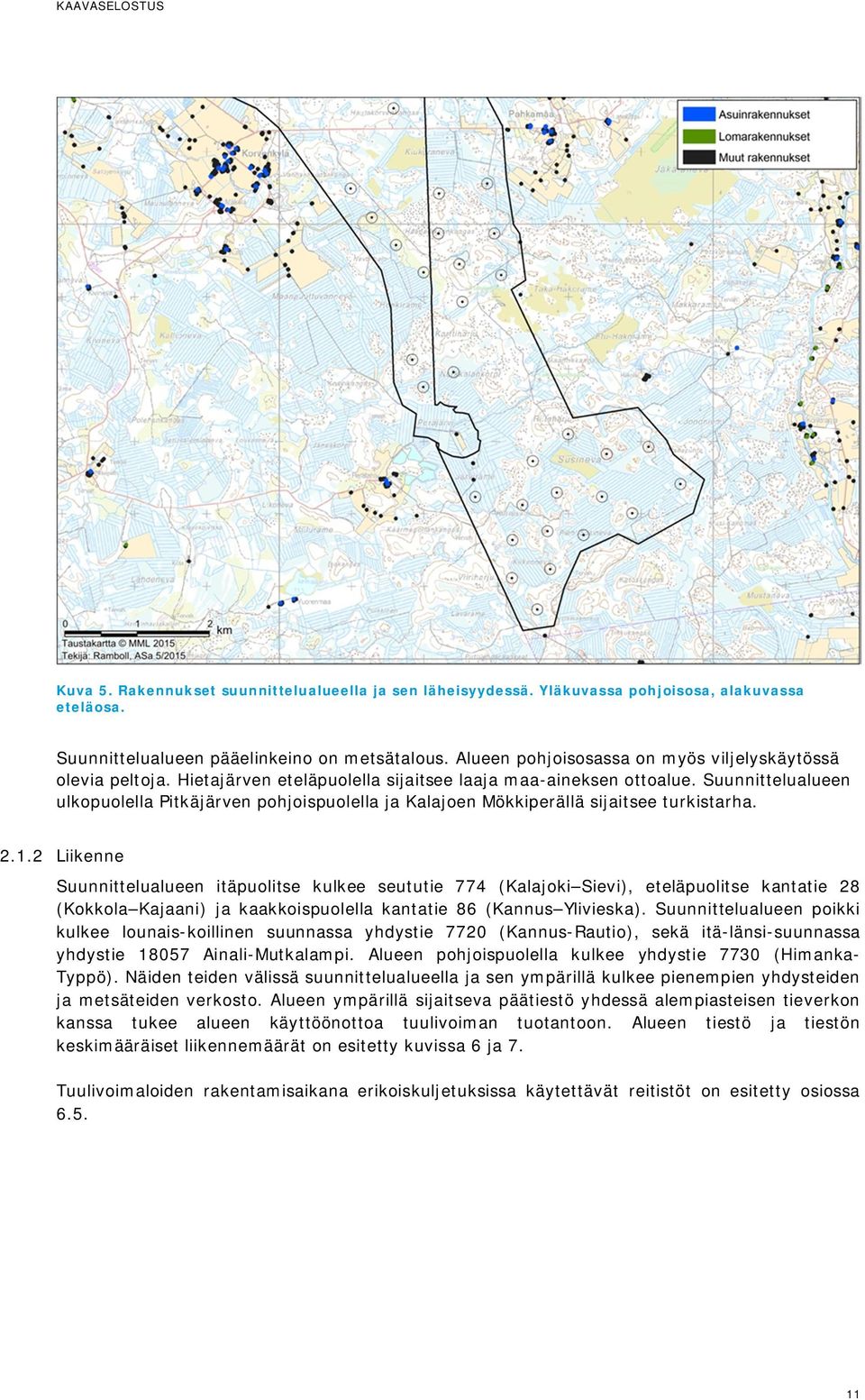 Suunnittelualueen ulkopuolella Pitkäjärven pohjoispuolella ja Kalajoen Mökkiperällä sijaitsee turkistarha. 2.1.